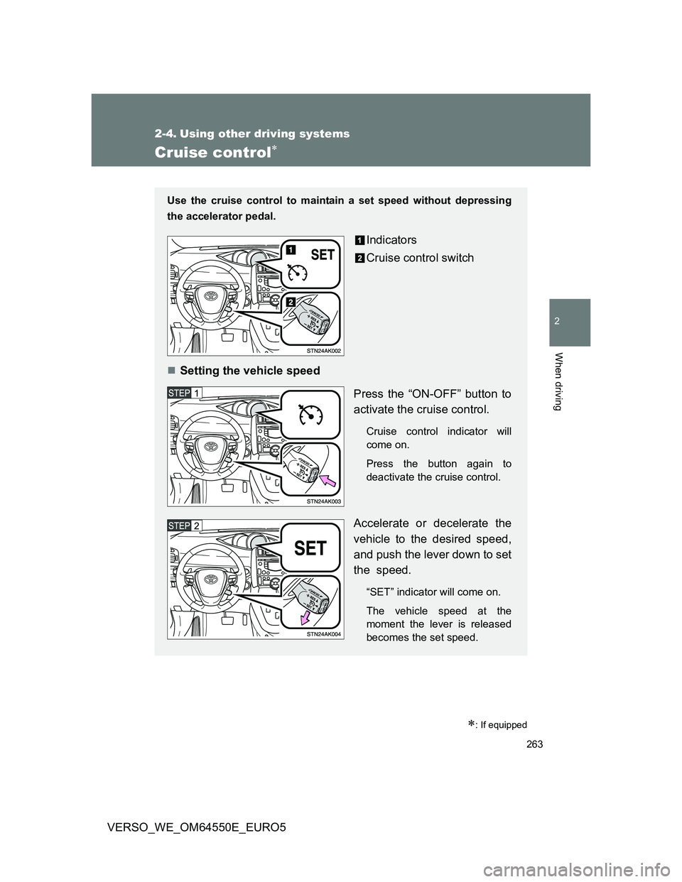 TOYOTA VERSO 2013 Owners Manual 263
2
When driving
VERSO_WE_OM64550E_EURO5
2-4. Using other driving systems
Cruise control
: If equipped
Use the cruise control to maintain a set speed without depressing
the accelerator pedal.
TOYOTA VERSO 2013 Owners Manual 263
2
When driving
VERSO_WE_OM64550E_EURO5
2-4. Using other driving systems
Cruise control
: If equipped
Use the cruise control to maintain a set speed without depressing
the accelerator pedal.