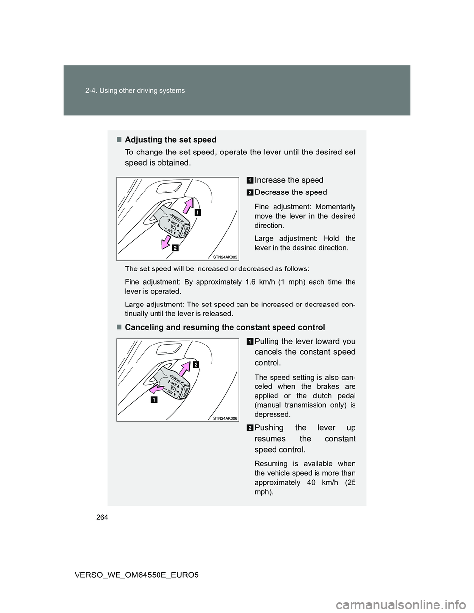 TOYOTA VERSO 2013 Owners Manual 264 2-4. Using other driving systems
VERSO_WE_OM64550E_EURO5
Adjusting the set speed
To change the set speed, operate the lever until the desired set
speed is obtained.
Increase the speed
Decrease TOYOTA VERSO 2013 Owners Manual 264 2-4. Using other driving systems
VERSO_WE_OM64550E_EURO5
Adjusting the set speed
To change the set speed, operate the lever until the desired set
speed is obtained.
Increase the speed
Decrease