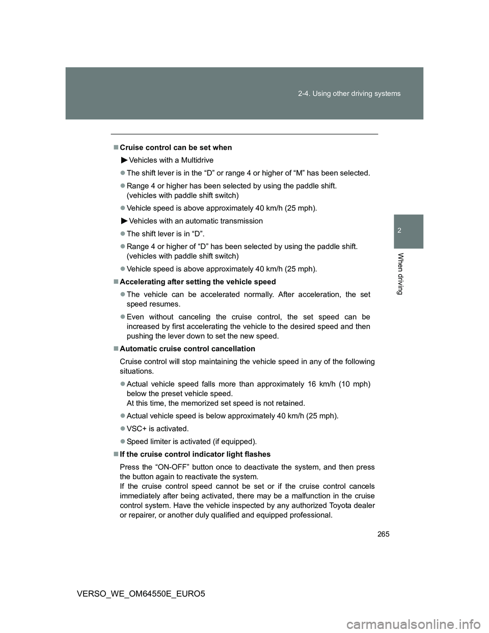TOYOTA VERSO 2013 Owners Manual 265 2-4. Using other driving systems
2
When driving
VERSO_WE_OM64550E_EURO5
Cruise control can be set when
Vehicles with a Multidrive
The shift lever is in the “D” or range 4 or higher of TOYOTA VERSO 2013 Owners Manual 265 2-4. Using other driving systems
2
When driving
VERSO_WE_OM64550E_EURO5
Cruise control can be set when
Vehicles with a Multidrive
The shift lever is in the “D” or range 4 or higher of