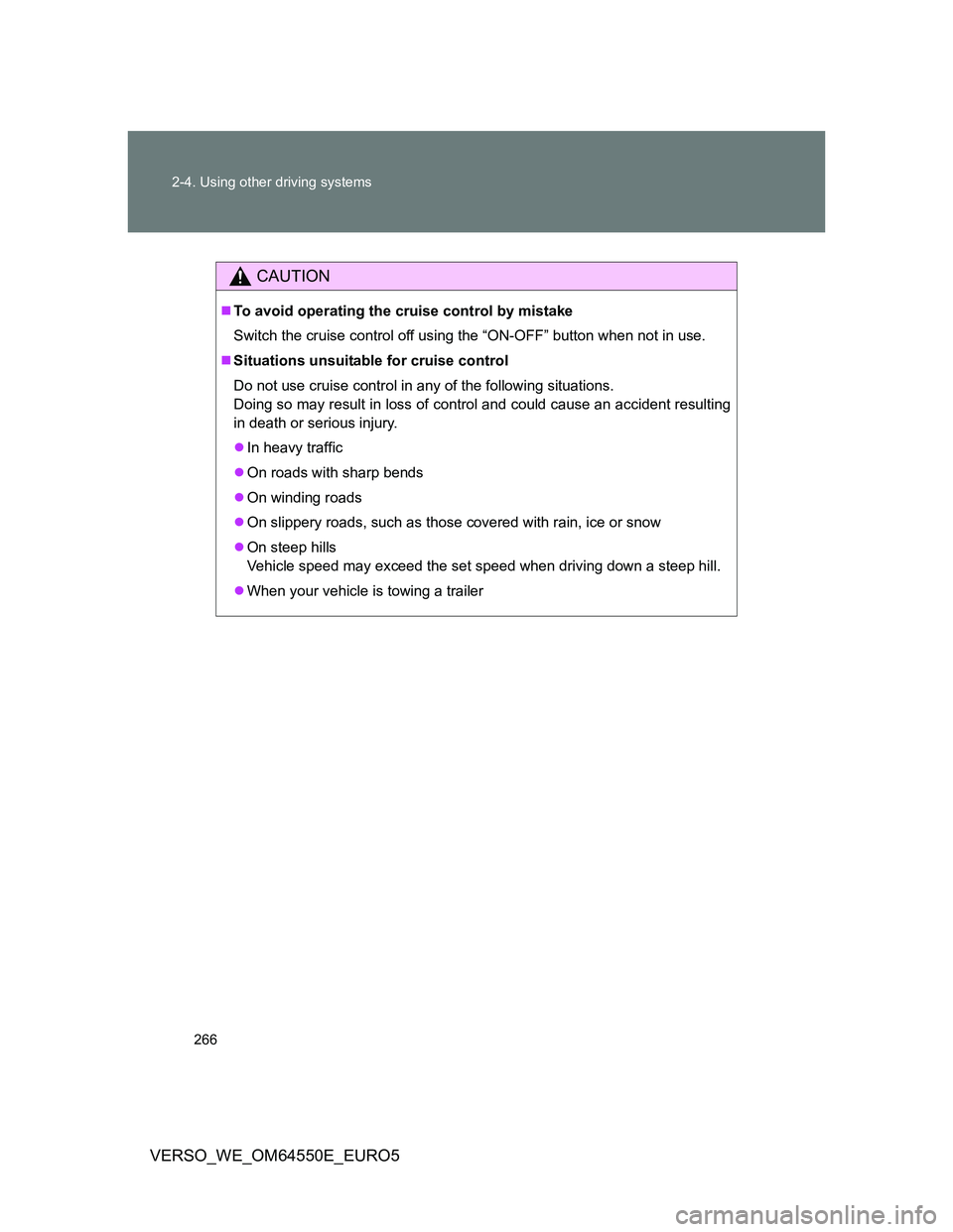 TOYOTA VERSO 2013 Owners Manual 266 2-4. Using other driving systems
VERSO_WE_OM64550E_EURO5
CAUTION
To avoid operating the cruise control by mistake
Switch the cruise control off using the “ON-OFF” button when not in use.
TOYOTA VERSO 2013 Owners Manual 266 2-4. Using other driving systems
VERSO_WE_OM64550E_EURO5
CAUTION
To avoid operating the cruise control by mistake
Switch the cruise control off using the “ON-OFF” button when not in use.
