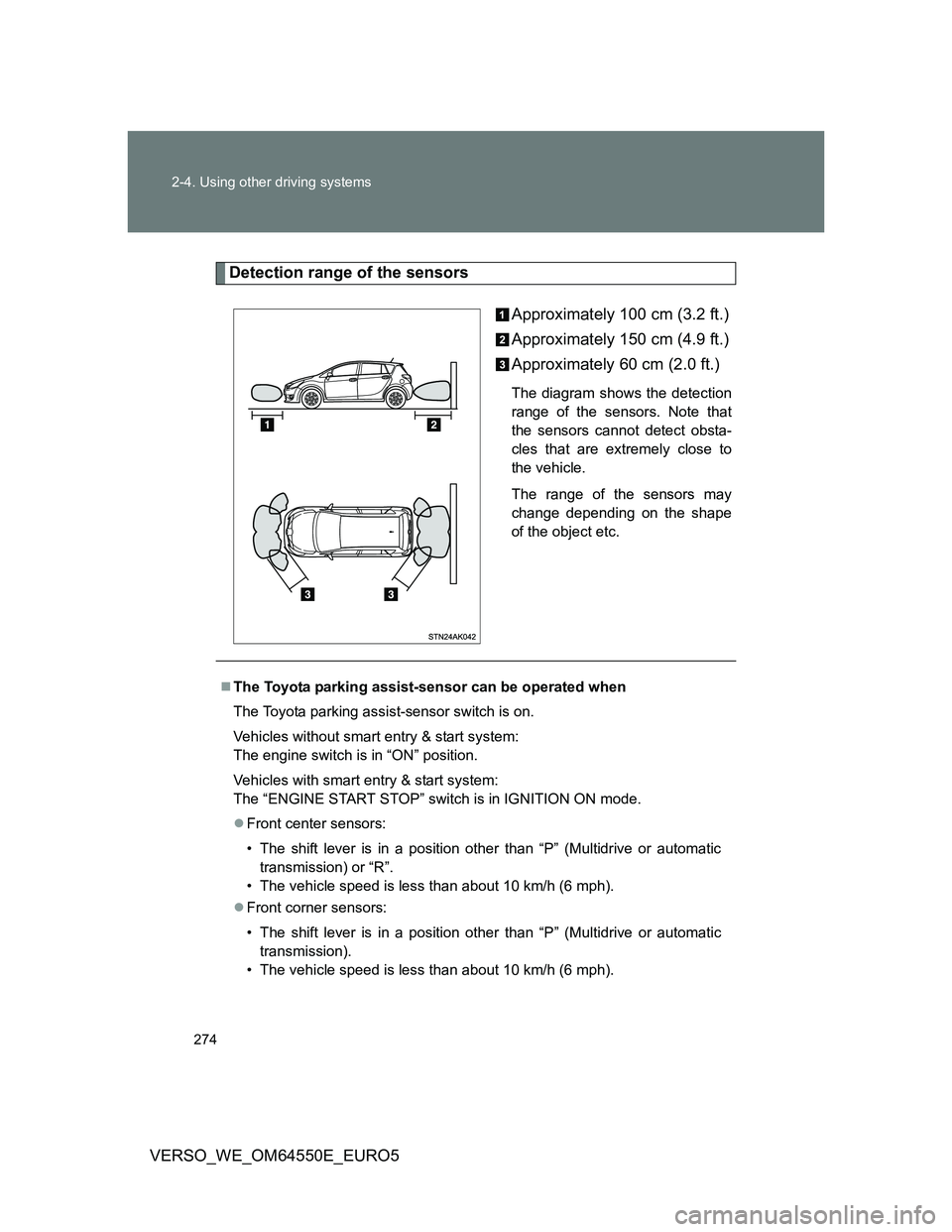 TOYOTA VERSO 2013 Owners Manual 274 2-4. Using other driving systems
VERSO_WE_OM64550E_EURO5
Detection range of the sensors
Approximately 100 cm (3.2 ft.)
Approximately 150 cm (4.9 ft.)
Approximately 60 cm (2.0 ft.)
The diagram show TOYOTA VERSO 2013 Owners Manual 274 2-4. Using other driving systems
VERSO_WE_OM64550E_EURO5
Detection range of the sensors
Approximately 100 cm (3.2 ft.)
Approximately 150 cm (4.9 ft.)
Approximately 60 cm (2.0 ft.)
The diagram show