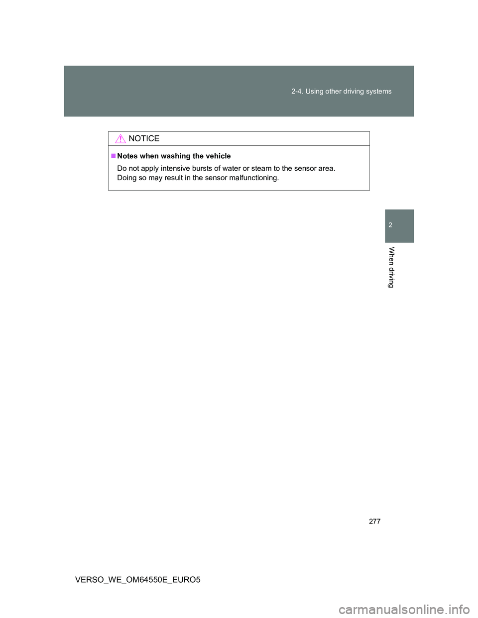 TOYOTA VERSO 2013 Owners Manual 277 2-4. Using other driving systems
2
When driving
VERSO_WE_OM64550E_EURO5
NOTICE
Notes when washing the vehicle
Do not apply intensive bursts of water or steam to the sensor area.
Doing so may re TOYOTA VERSO 2013 Owners Manual 277 2-4. Using other driving systems
2
When driving
VERSO_WE_OM64550E_EURO5
NOTICE
Notes when washing the vehicle
Do not apply intensive bursts of water or steam to the sensor area.
Doing so may re