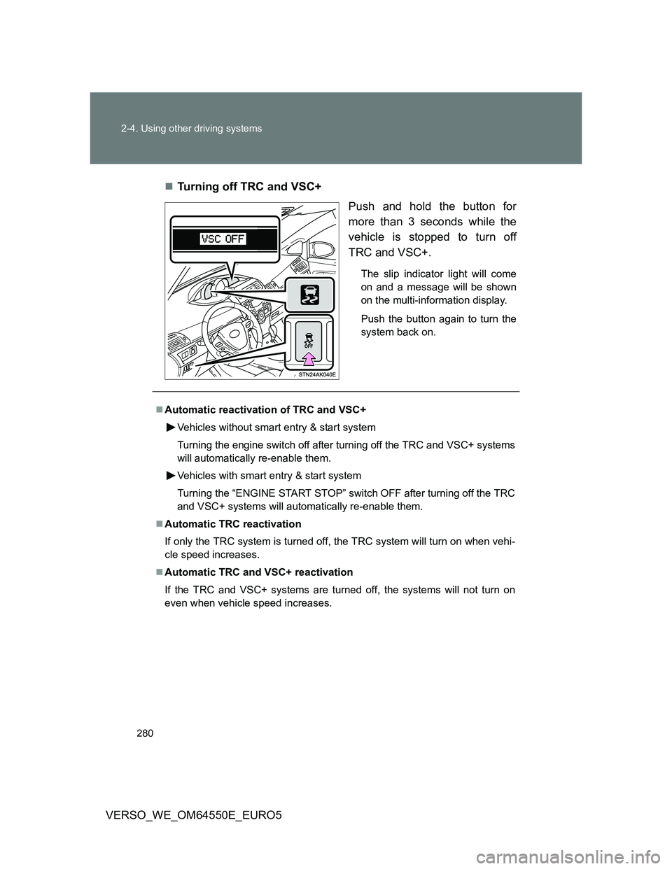 TOYOTA VERSO 2013 Owners Manual 280 2-4. Using other driving systems
VERSO_WE_OM64550E_EURO5Turning off TRC and VSC+
Push and hold the button for
more than 3 seconds while the
vehicle is stopped to turn off
TRC and VSC+.
The slip TOYOTA VERSO 2013 Owners Manual 280 2-4. Using other driving systems
VERSO_WE_OM64550E_EURO5Turning off TRC and VSC+
Push and hold the button for
more than 3 seconds while the
vehicle is stopped to turn off
TRC and VSC+.
The slip