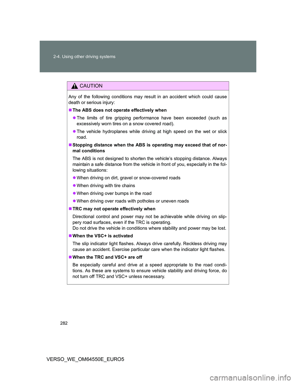 TOYOTA VERSO 2013 Owners Manual 282 2-4. Using other driving systems
VERSO_WE_OM64550E_EURO5
CAUTION
Any of the following conditions may result in an accident which could cause
death or serious injury:
The ABS does not operate e TOYOTA VERSO 2013 Owners Manual 282 2-4. Using other driving systems
VERSO_WE_OM64550E_EURO5
CAUTION
Any of the following conditions may result in an accident which could cause
death or serious injury:
The ABS does not operate e