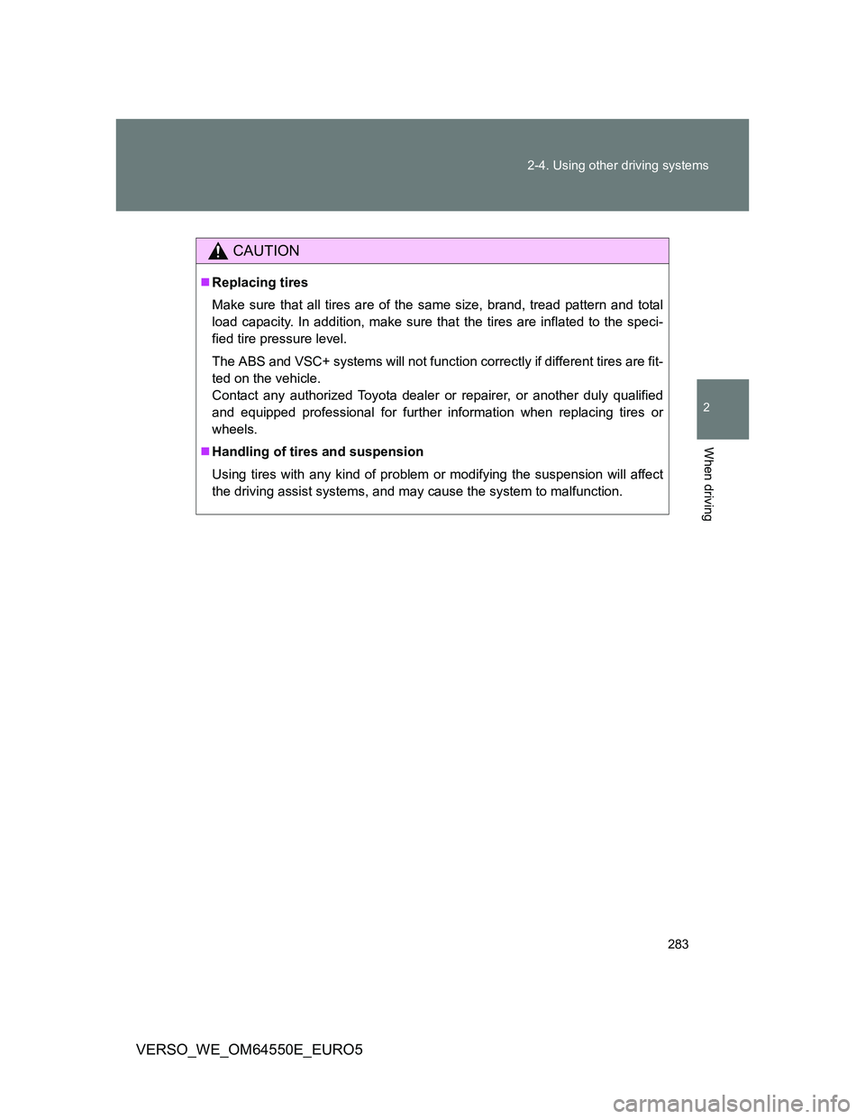 TOYOTA VERSO 2013 Owners Manual 283 2-4. Using other driving systems
2
When driving
VERSO_WE_OM64550E_EURO5
CAUTION
Replacing tires
Make sure that all tires are of the same size, brand, tread pattern and total
load capacity. In a TOYOTA VERSO 2013 Owners Manual 283 2-4. Using other driving systems
2
When driving
VERSO_WE_OM64550E_EURO5
CAUTION
Replacing tires
Make sure that all tires are of the same size, brand, tread pattern and total
load capacity. In a