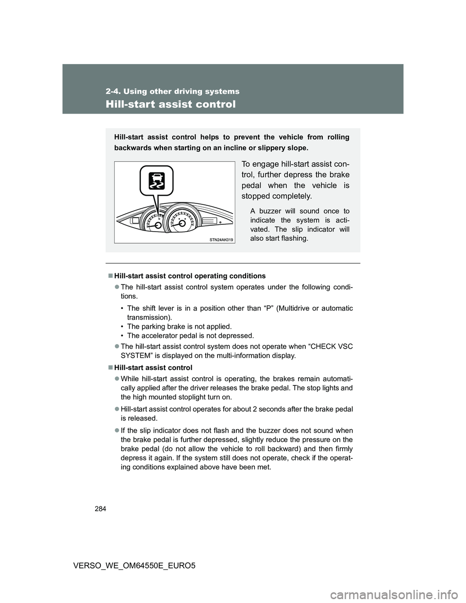 TOYOTA VERSO 2013 Owners Manual 284
2-4. Using other driving systems
VERSO_WE_OM64550E_EURO5
Hill-start assist control
Hill-start assist control operating conditions
The hill-start assist control system operates under the foll TOYOTA VERSO 2013 Owners Manual 284
2-4. Using other driving systems
VERSO_WE_OM64550E_EURO5
Hill-start assist control
Hill-start assist control operating conditions
The hill-start assist control system operates under the foll