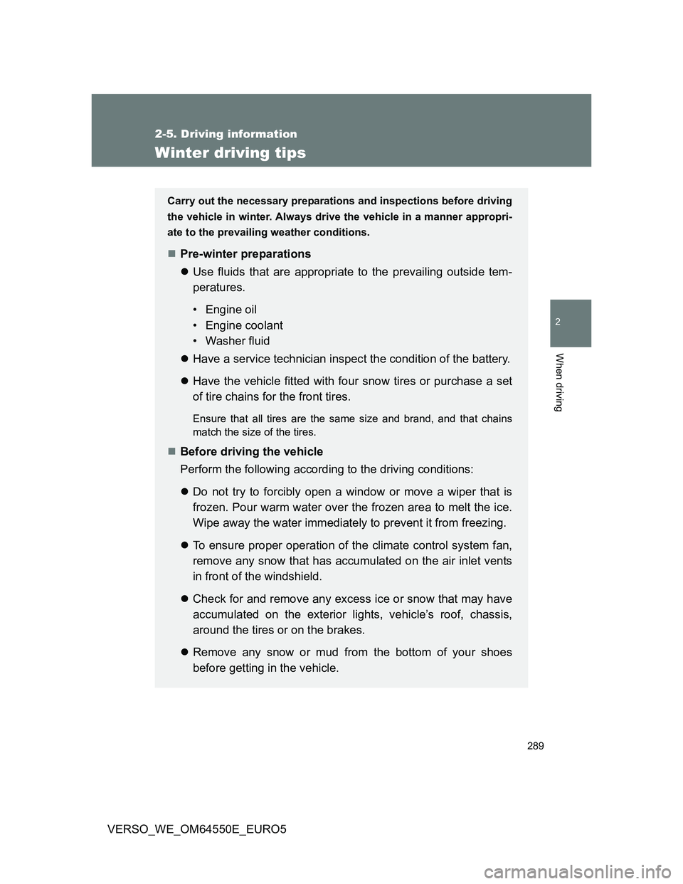 TOYOTA VERSO 2013 Owners Manual 289
2-5. Driving information
2
When driving
VERSO_WE_OM64550E_EURO5
Winter driving tips
Carry out the necessary preparations and inspections before driving
the vehicle in winter. Always drive the vehi TOYOTA VERSO 2013 Owners Manual 289
2-5. Driving information
2
When driving
VERSO_WE_OM64550E_EURO5
Winter driving tips
Carry out the necessary preparations and inspections before driving
the vehicle in winter. Always drive the vehi