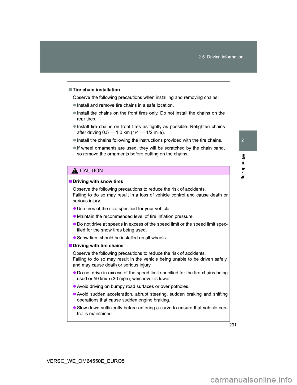 TOYOTA VERSO 2013  Owners Manual 291 2-5. Driving information
2
When driving
VERSO_WE_OM64550E_EURO5
Tire chain installation
Observe the following precautions when installing and removing chains:
Install and remove tire chains 