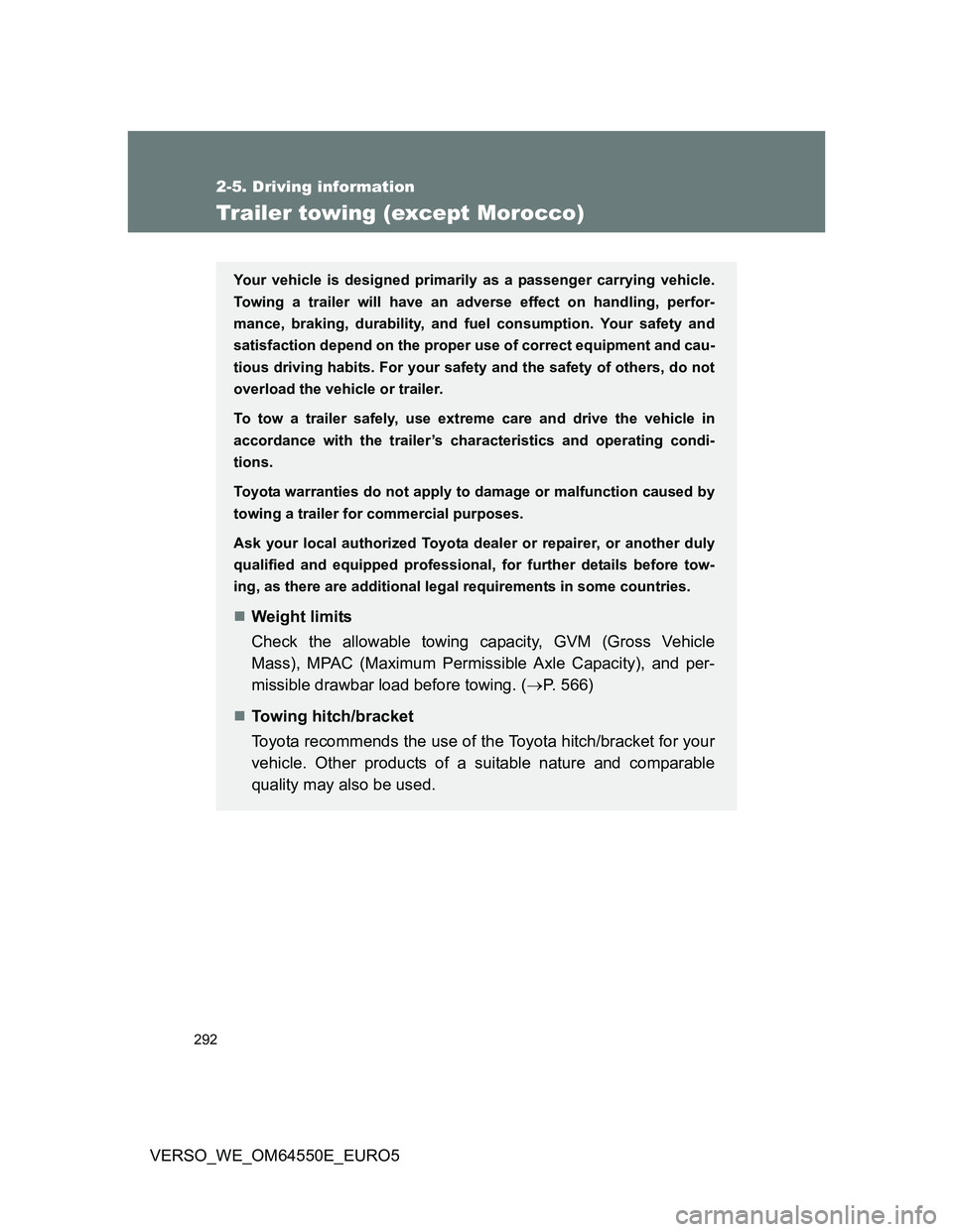 TOYOTA VERSO 2013  Owners Manual 292
2-5. Driving information
VERSO_WE_OM64550E_EURO5
Trailer towing (except Morocco)
Your vehicle is designed primarily as a passenger carrying vehicle.
Towing a trailer will have an adverse effect on