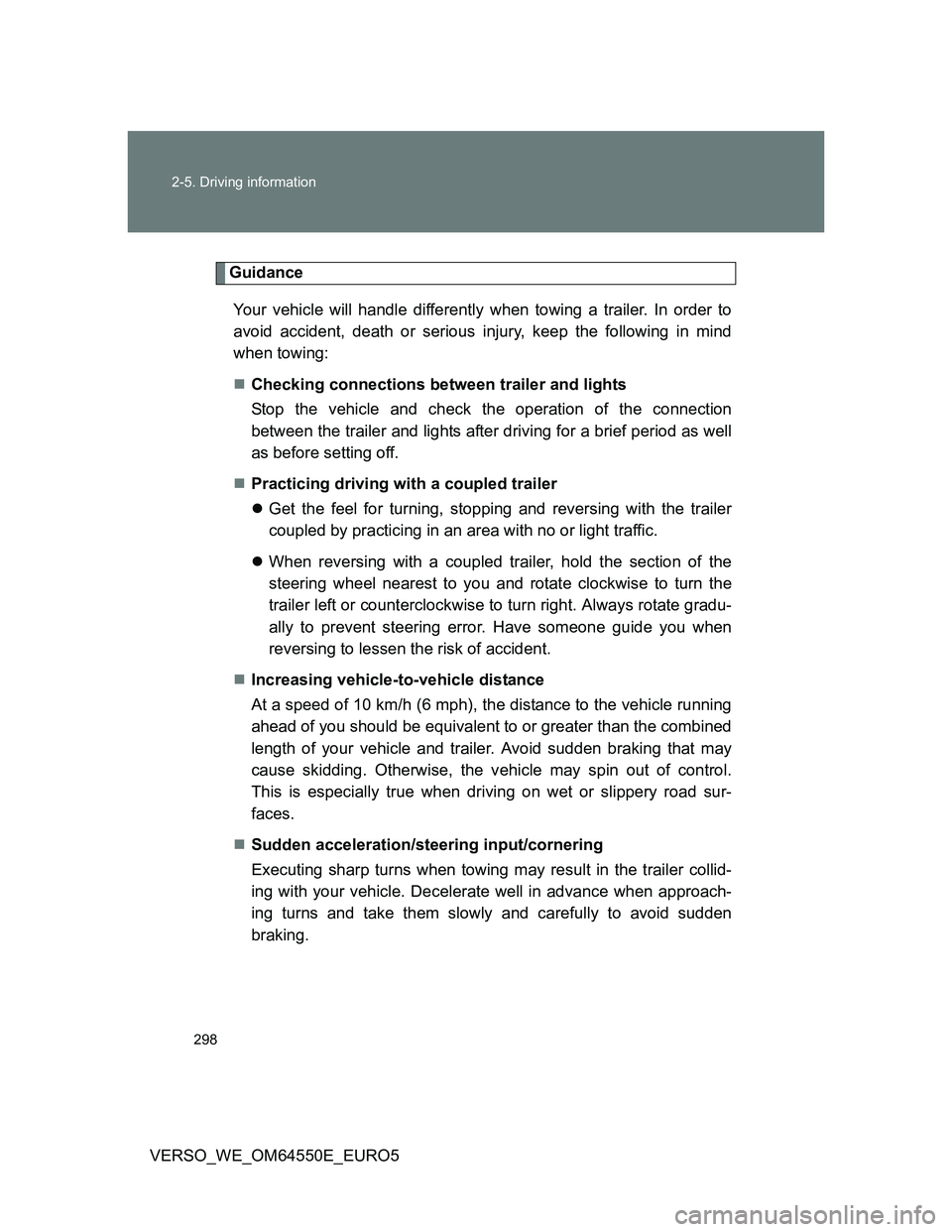 TOYOTA VERSO 2013  Owners Manual 298 2-5. Driving information
VERSO_WE_OM64550E_EURO5
Guidance
Your vehicle will handle differently when towing a trailer. In order to
avoid accident, death or serious injury, keep the following in min