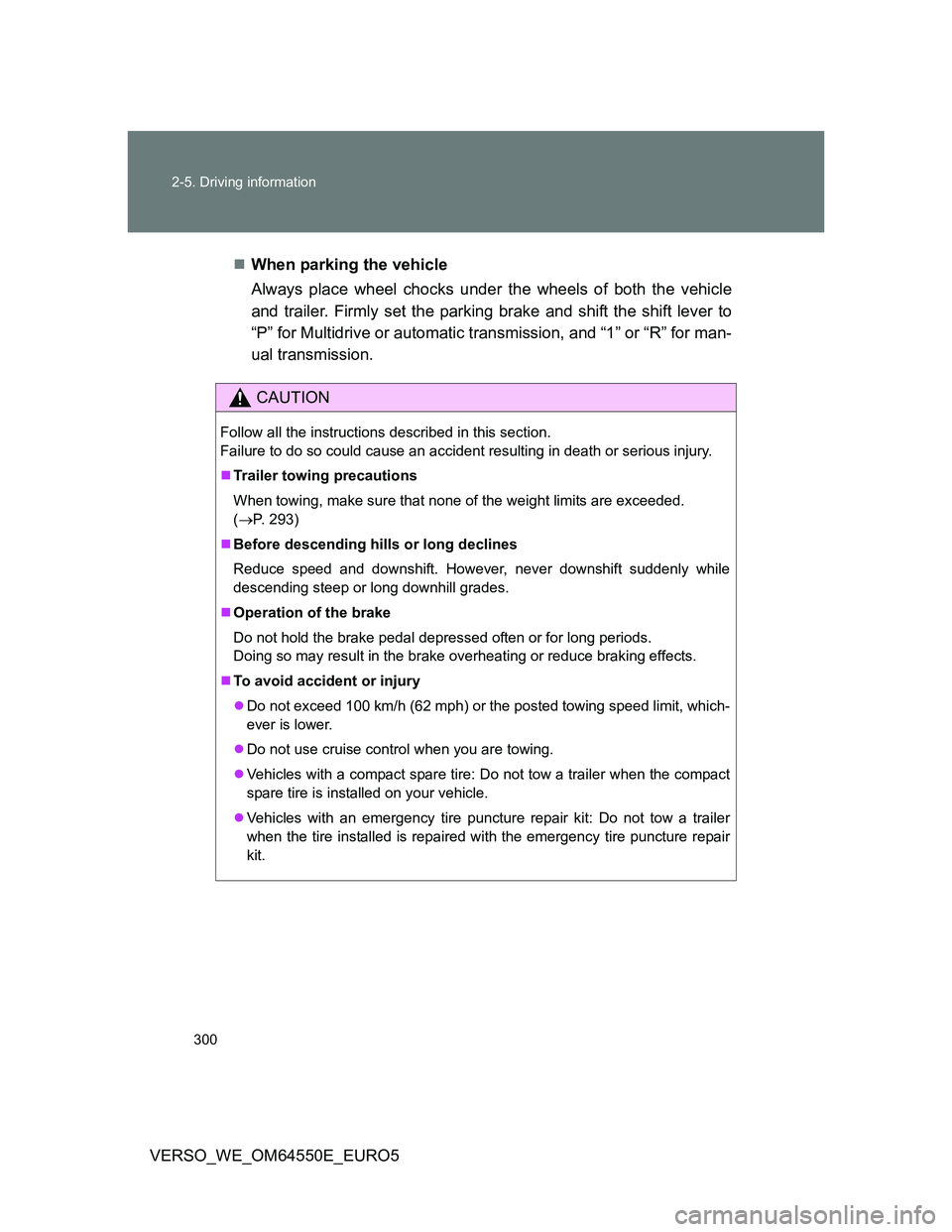 TOYOTA VERSO 2013  Owners Manual 300 2-5. Driving information
VERSO_WE_OM64550E_EURO5When parking the vehicle
Always place wheel chocks under the wheels of both the vehicle
and trailer. Firmly set the parking brake and shift the s
