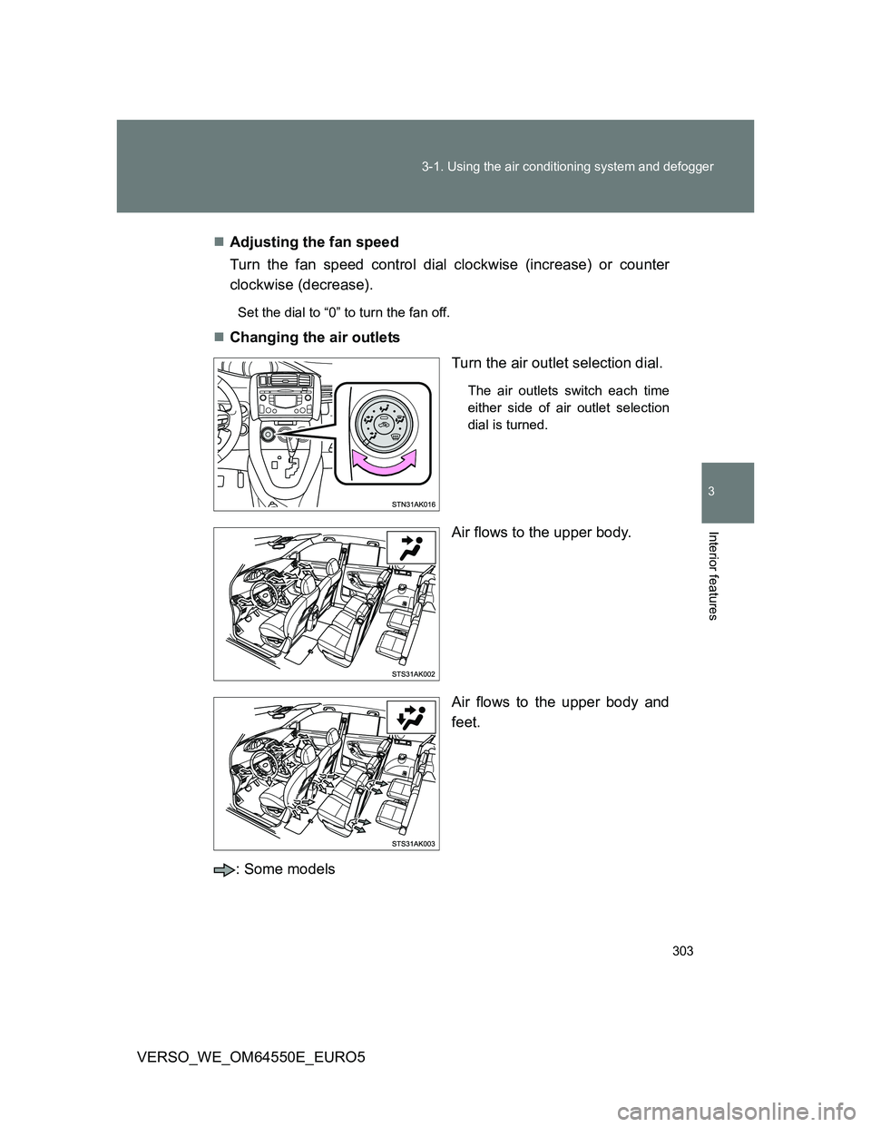 TOYOTA VERSO 2013 Owners Manual 303 3-1. Using the air conditioning system and defogger
3
Interior features
VERSO_WE_OM64550E_EURO5Adjusting the fan speed
Turn the fan speed control dial clockwise (increase) or counter
clockwise TOYOTA VERSO 2013 Owners Manual 303 3-1. Using the air conditioning system and defogger
3
Interior features
VERSO_WE_OM64550E_EURO5Adjusting the fan speed
Turn the fan speed control dial clockwise (increase) or counter
clockwise