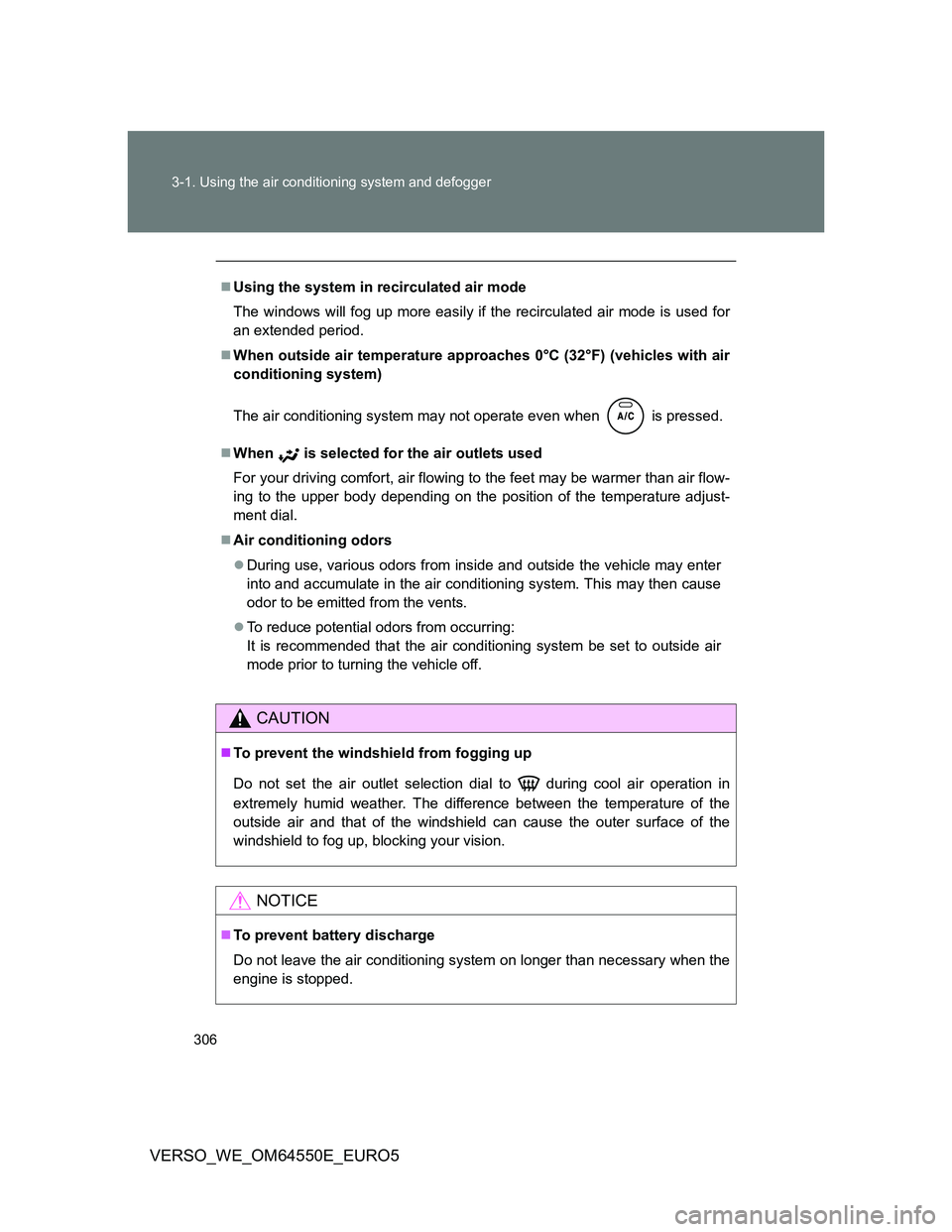 TOYOTA VERSO 2013 Owners Manual 306 3-1. Using the air conditioning system and defogger
VERSO_WE_OM64550E_EURO5
Using the system in recirculated air mode
The windows will fog up more easily if the recirculated air mode is used fo TOYOTA VERSO 2013 Owners Manual 306 3-1. Using the air conditioning system and defogger
VERSO_WE_OM64550E_EURO5
Using the system in recirculated air mode
The windows will fog up more easily if the recirculated air mode is used fo