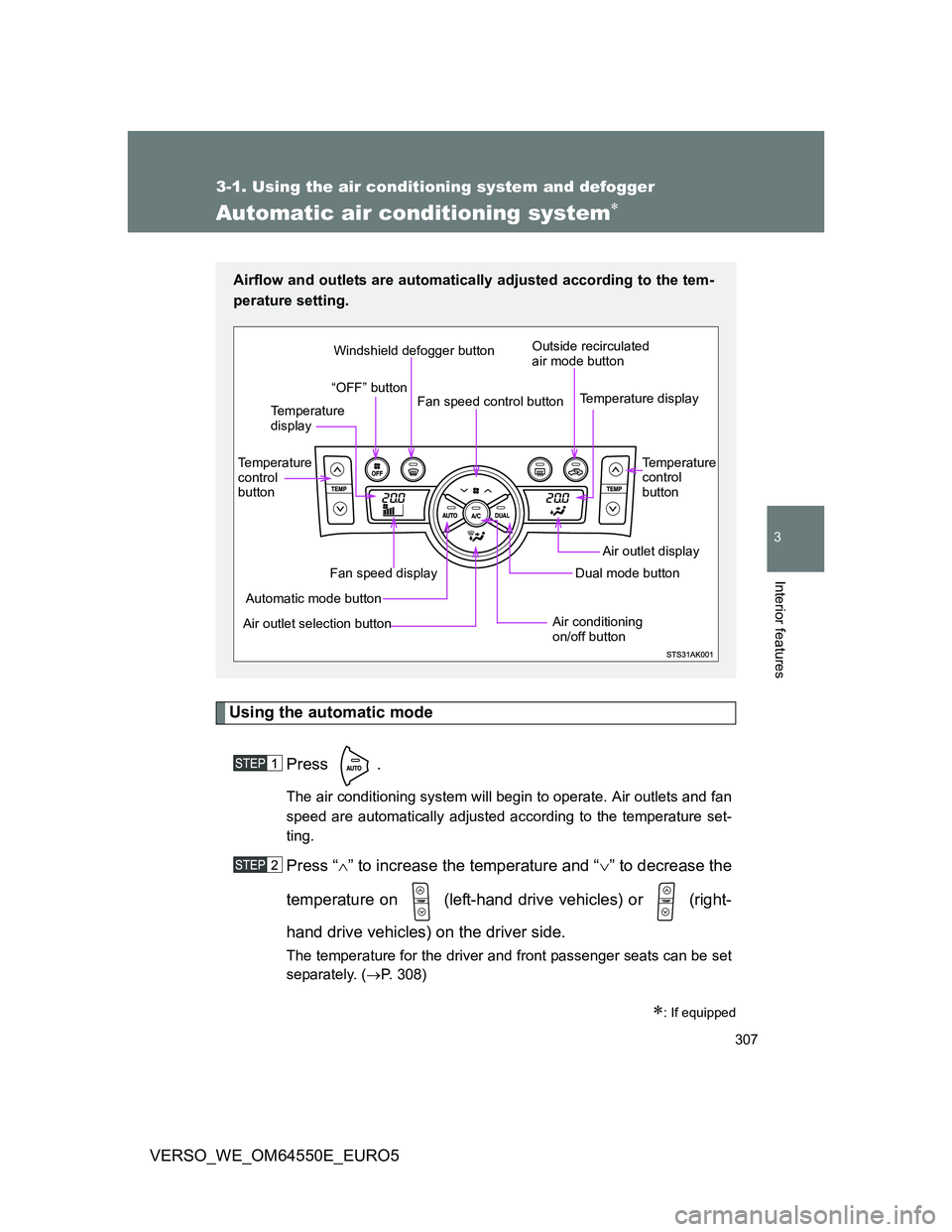 TOYOTA VERSO 2013 Owners Manual 307
3-1. Using the air conditioning system and defogger
3
Interior features
VERSO_WE_OM64550E_EURO5
Automatic air conditioning system
Using the automatic mode
Press .
The air conditioning system wi TOYOTA VERSO 2013 Owners Manual 307
3-1. Using the air conditioning system and defogger
3
Interior features
VERSO_WE_OM64550E_EURO5
Automatic air conditioning system
Using the automatic mode
Press .
The air conditioning system wi