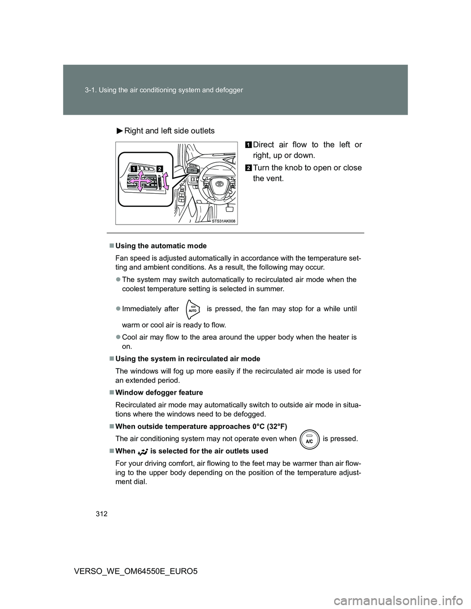 TOYOTA VERSO 2013  Owners Manual 312 3-1. Using the air conditioning system and defogger
VERSO_WE_OM64550E_EURO5Right and left side outlets
Direct air flow to the left or
right, up or down.
Turn the knob to open or close
the vent.
