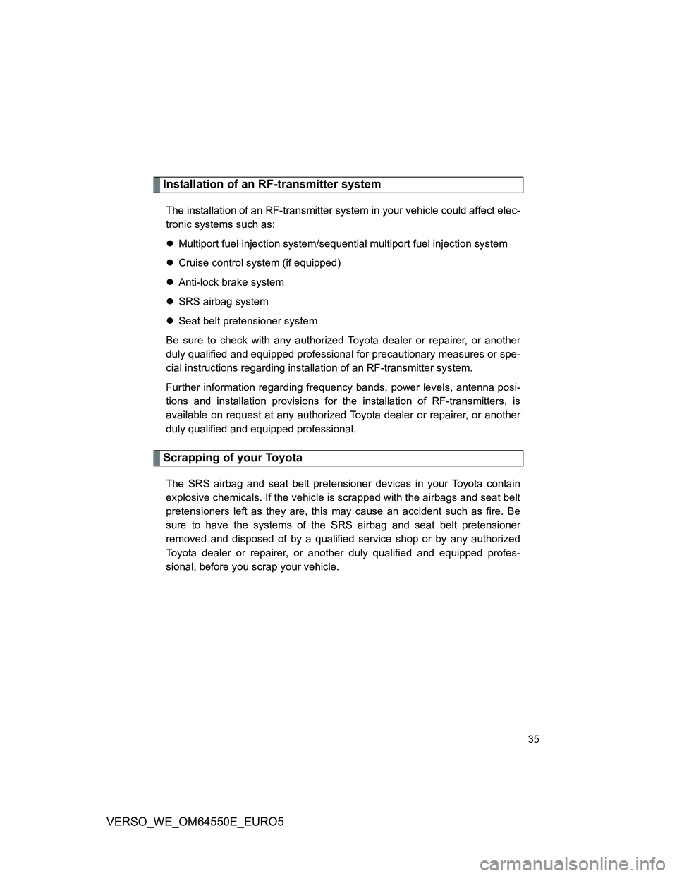 TOYOTA VERSO 2013 Owners Guide 35
VERSO_WE_OM64550E_EURO5
Installation of an RF-transmitter system
The installation of an RF-transmitter system in your vehicle could affect elec-
tronic systems such as:
Multiport fuel injection TOYOTA VERSO 2013 Owners Guide 35
VERSO_WE_OM64550E_EURO5
Installation of an RF-transmitter system
The installation of an RF-transmitter system in your vehicle could affect elec-
tronic systems such as:
Multiport fuel injection