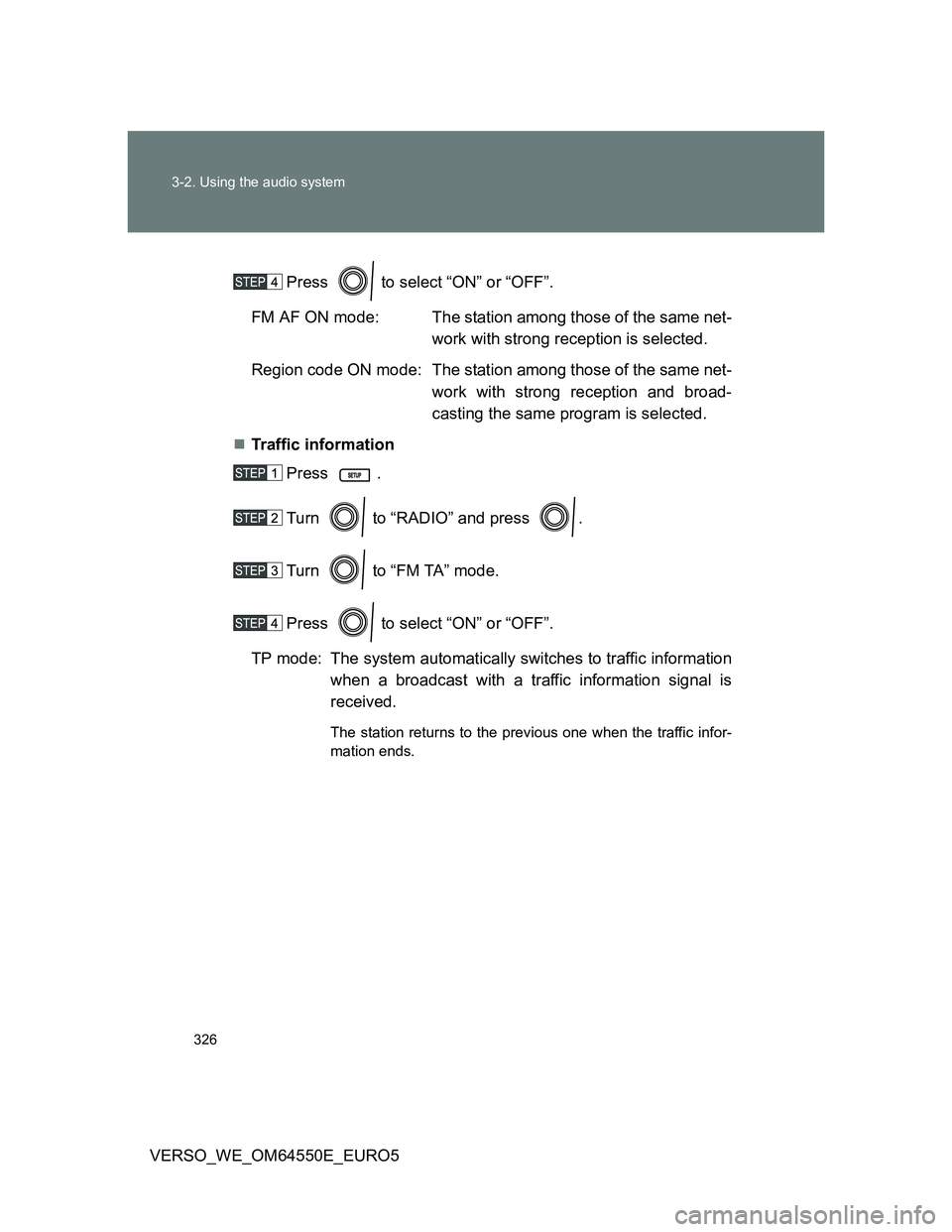 TOYOTA VERSO 2013  Owners Manual 326 3-2. Using the audio system
VERSO_WE_OM64550E_EURO5Press   to select “ON” or “OFF”.
FM AF ON mode: The station among those of the same net-
work with strong reception is selected.
Region c