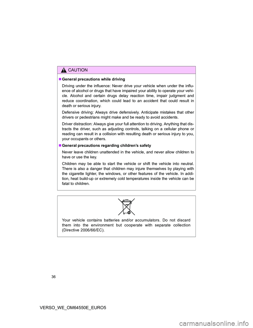 TOYOTA VERSO 2013 Owners Guide 36
VERSO_WE_OM64550E_EURO5
CAUTION
General precautions while driving
Driving under the influence: Never drive your vehicle when under the influ-
ence of alcohol or drugs that have impaired your abi TOYOTA VERSO 2013 Owners Guide 36
VERSO_WE_OM64550E_EURO5
CAUTION
General precautions while driving
Driving under the influence: Never drive your vehicle when under the influ-
ence of alcohol or drugs that have impaired your abi