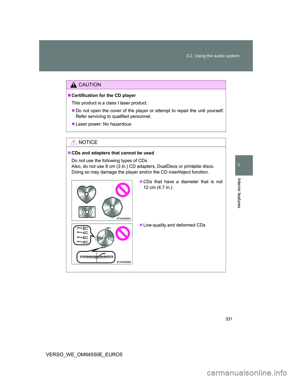 TOYOTA VERSO 2013 Owners Manual 331 3-2. Using the audio system
3
Interior features
VERSO_WE_OM64550E_EURO5
CAUTION
Certification for the CD player
This product is a class I laser product.
Do not open the cover of the player o TOYOTA VERSO 2013 Owners Manual 331 3-2. Using the audio system
3
Interior features
VERSO_WE_OM64550E_EURO5
CAUTION
Certification for the CD player
This product is a class I laser product.
Do not open the cover of the player o