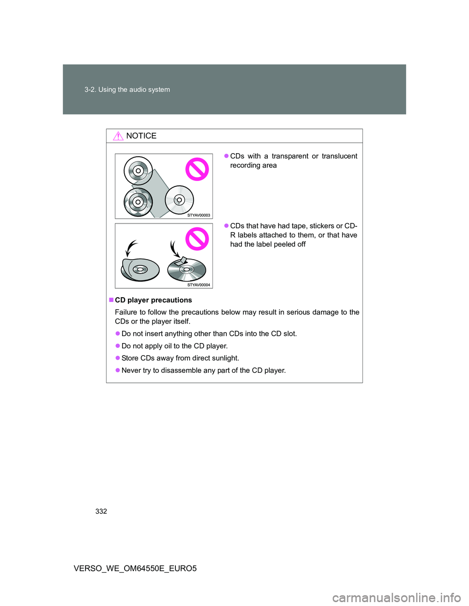 TOYOTA VERSO 2013 Owners Manual 332 3-2. Using the audio system
VERSO_WE_OM64550E_EURO5
NOTICE
CD player precautions
Failure to follow the precautions below may result in serious damage to the
CDs or the player itself.
Do not TOYOTA VERSO 2013 Owners Manual 332 3-2. Using the audio system
VERSO_WE_OM64550E_EURO5
NOTICE
CD player precautions
Failure to follow the precautions below may result in serious damage to the
CDs or the player itself.
Do not