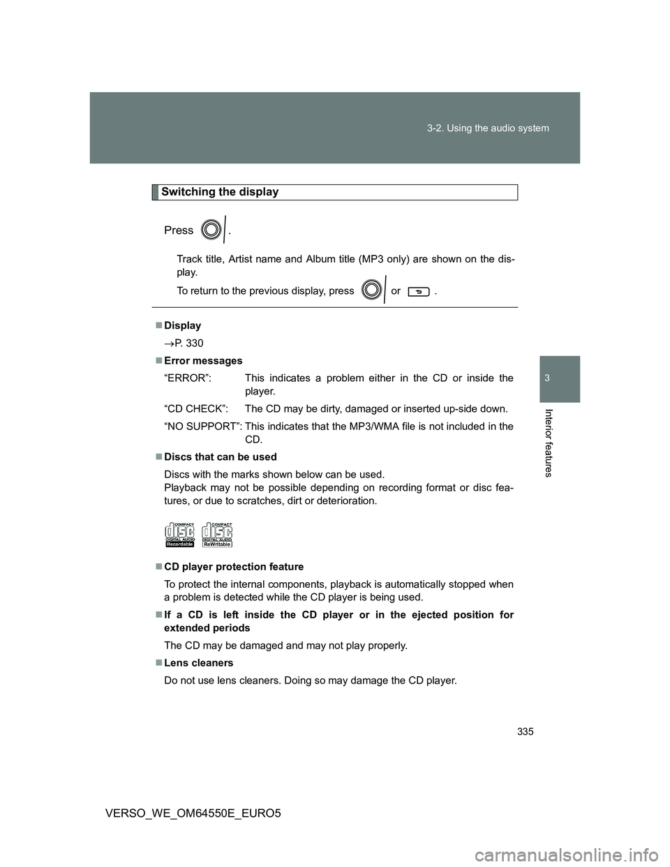 TOYOTA VERSO 2013 Owners Manual 335 3-2. Using the audio system
3
Interior features
VERSO_WE_OM64550E_EURO5
Switching the display
Press .
Track title, Artist name and Album title (MP3 only) are shown on the dis-
play.
To return to t TOYOTA VERSO 2013 Owners Manual 335 3-2. Using the audio system
3
Interior features
VERSO_WE_OM64550E_EURO5
Switching the display
Press .
Track title, Artist name and Album title (MP3 only) are shown on the dis-
play.
To return to t