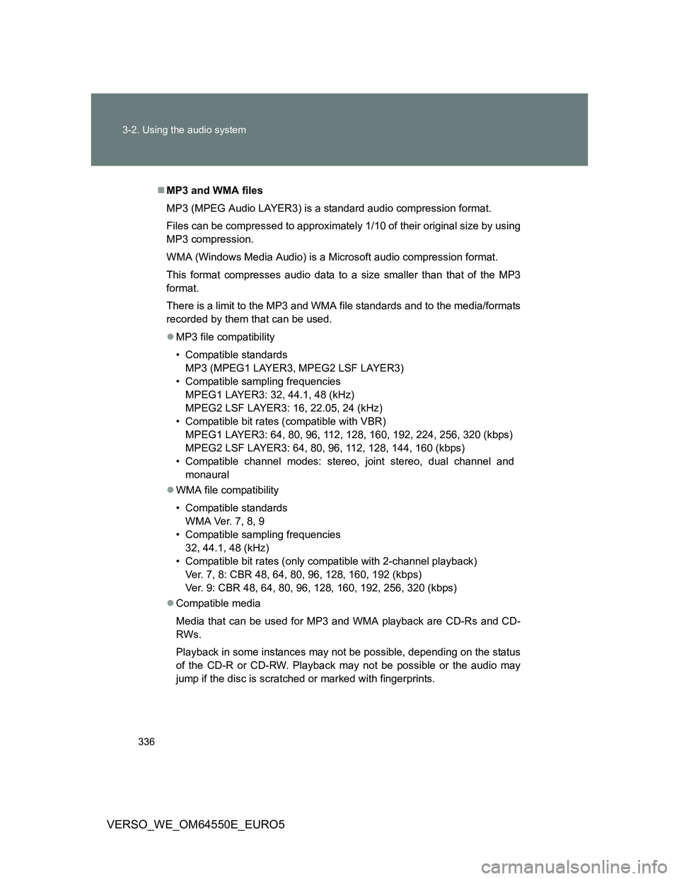 TOYOTA VERSO 2013 Owners Manual 336 3-2. Using the audio system
VERSO_WE_OM64550E_EURO5
MP3 and WMA files
MP3 (MPEG Audio LAYER3) is a standard audio compression format.
Files can be compressed to approximately 1/10 of their orig TOYOTA VERSO 2013 Owners Manual 336 3-2. Using the audio system
VERSO_WE_OM64550E_EURO5
MP3 and WMA files
MP3 (MPEG Audio LAYER3) is a standard audio compression format.
Files can be compressed to approximately 1/10 of their orig