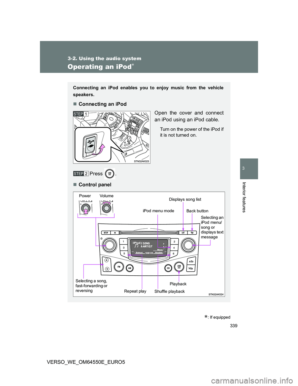TOYOTA VERSO 2013 Owners Manual 339
3-2. Using the audio system
3
Interior features
VERSO_WE_OM64550E_EURO5
Operating an iPod
: If equipped
Connecting an iPod enables you to enjoy music from the vehicle
speakers.
Connecting TOYOTA VERSO 2013 Owners Manual 339
3-2. Using the audio system
3
Interior features
VERSO_WE_OM64550E_EURO5
Operating an iPod
: If equipped
Connecting an iPod enables you to enjoy music from the vehicle
speakers.
Connecting