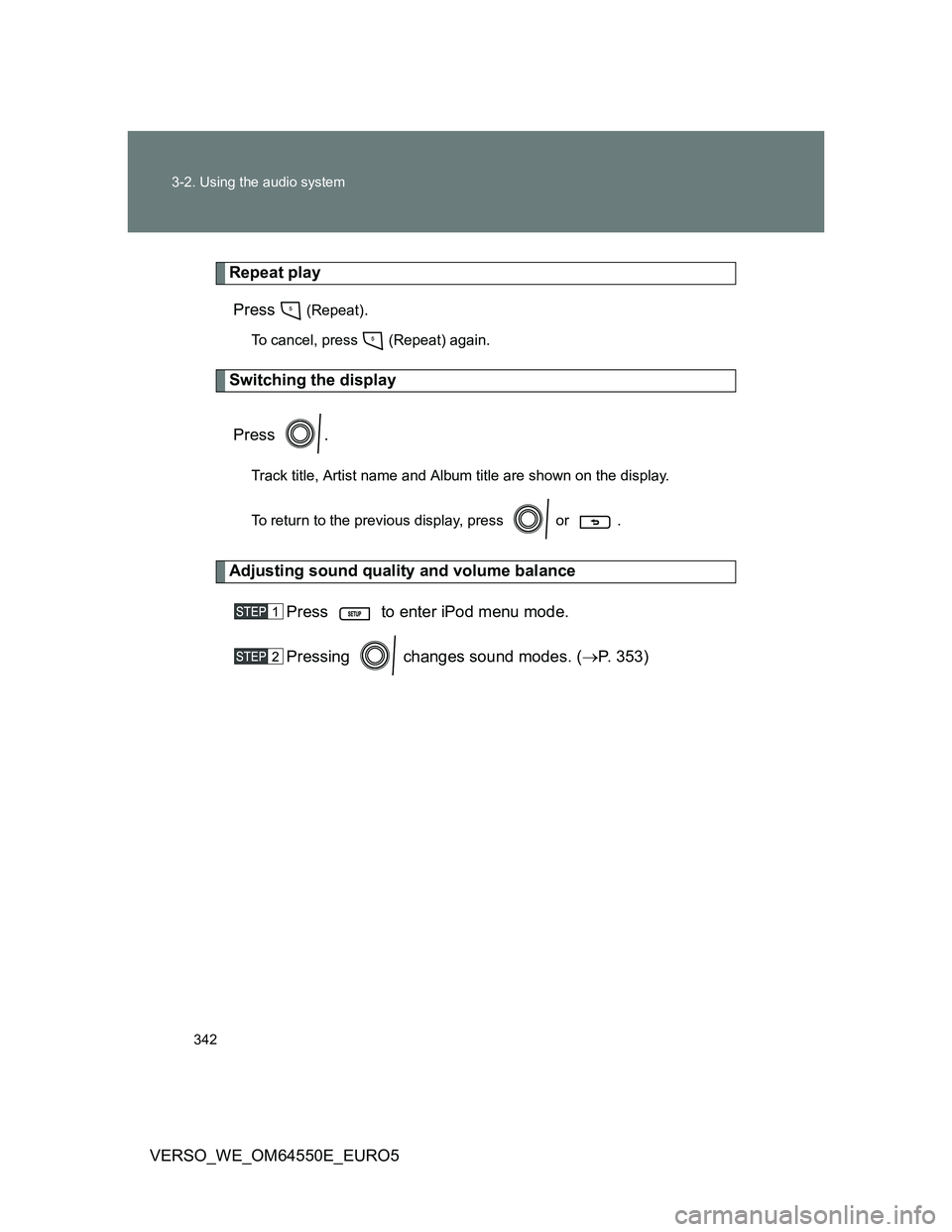 TOYOTA VERSO 2013 Owners Manual 342 3-2. Using the audio system
VERSO_WE_OM64550E_EURO5
Repeat play
Press
(Repeat).
To cancel, press (Repeat) again.
Switching the display
Press .
Track title, Artist name and Album title are shown TOYOTA VERSO 2013 Owners Manual 342 3-2. Using the audio system
VERSO_WE_OM64550E_EURO5
Repeat play
Press
(Repeat).
To cancel, press (Repeat) again.
Switching the display
Press .
Track title, Artist name and Album title are shown