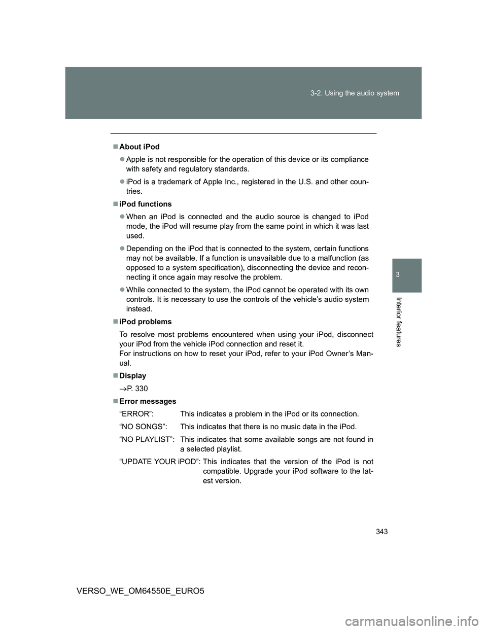 TOYOTA VERSO 2013 Owners Manual 343 3-2. Using the audio system
3
Interior features
VERSO_WE_OM64550E_EURO5
About iPod
Apple is not responsible for the operation of this device or its compliance
with safety and regulatory stan TOYOTA VERSO 2013 Owners Manual 343 3-2. Using the audio system
3
Interior features
VERSO_WE_OM64550E_EURO5
About iPod
Apple is not responsible for the operation of this device or its compliance
with safety and regulatory stan
