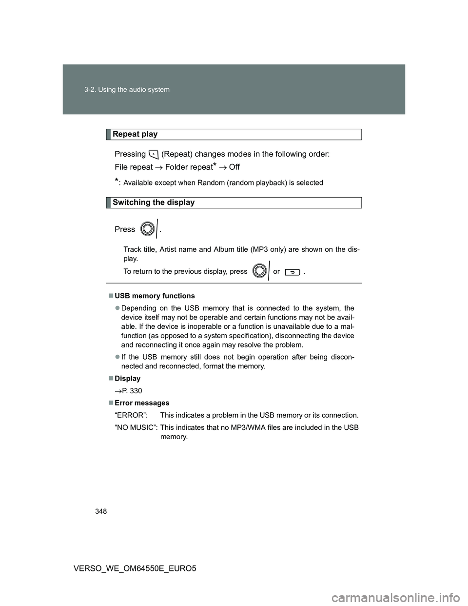 TOYOTA VERSO 2013 Owners Manual 348 3-2. Using the audio system
VERSO_WE_OM64550E_EURO5
Repeat play
Pressing (Repeat) changes modes in the following order:
File repeat Folder repeat
* Off
*: Available except when Random ( TOYOTA VERSO 2013 Owners Manual 348 3-2. Using the audio system
VERSO_WE_OM64550E_EURO5
Repeat play
Pressing (Repeat) changes modes in the following order:
File repeat Folder repeat
* Off
*: Available except when Random (