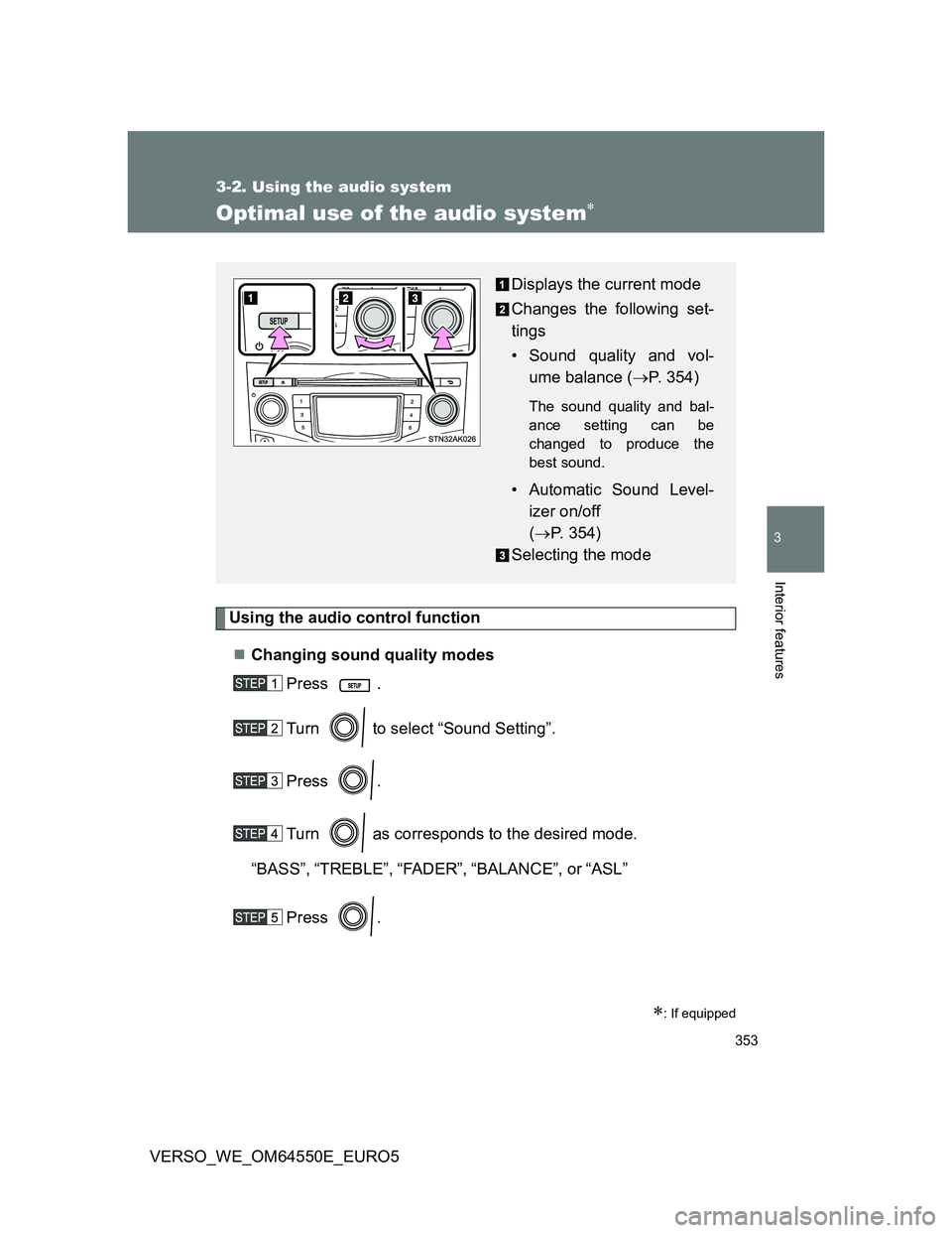 TOYOTA VERSO 2013  Owners Manual 353
3-2. Using the audio system
3
Interior features
VERSO_WE_OM64550E_EURO5
Optimal use of the audio system
Using the audio control function
Changing sound quality modes
Press .
Turn   to select
