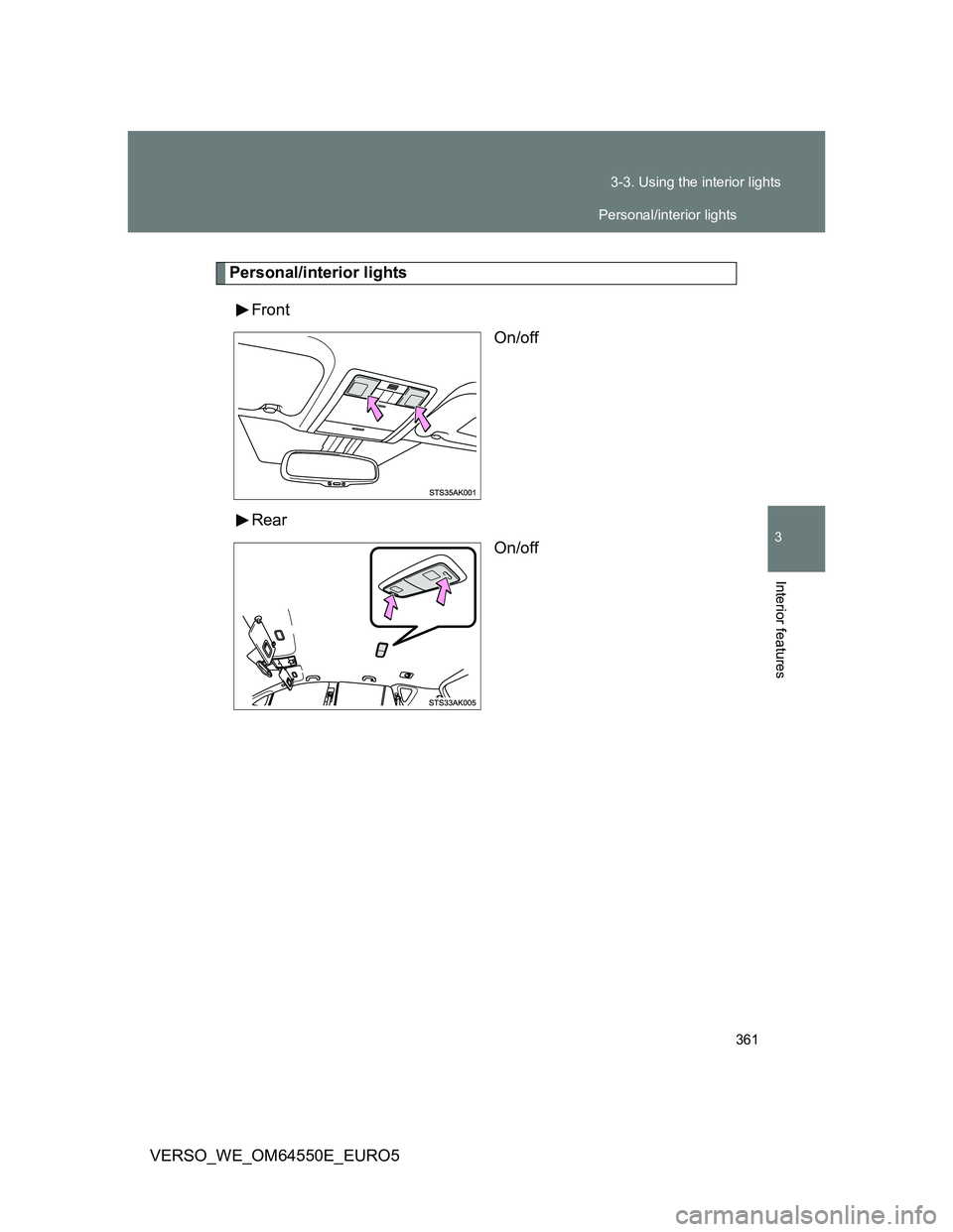 TOYOTA VERSO 2013  Owners Manual 361 3-3. Using the interior lights
3
Interior features
VERSO_WE_OM64550E_EURO5
Personal/interior lights
Front
On/off
Rear
On/off
Personal/interior lights 