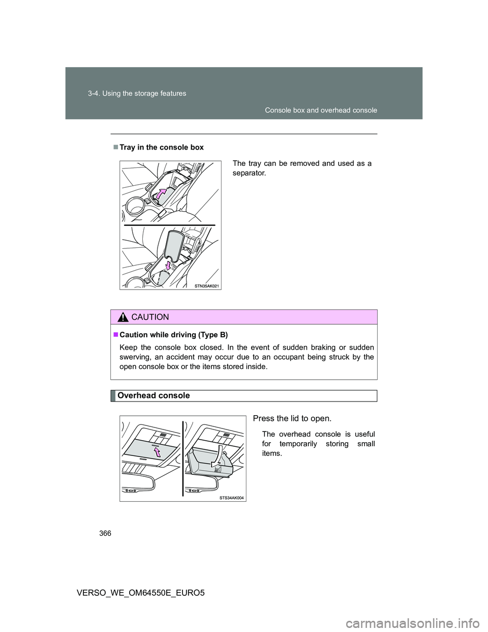 TOYOTA VERSO 2013  Owners Manual 366 3-4. Using the storage features
VERSO_WE_OM64550E_EURO5
Overhead console
Press the lid to open.
The overhead console is useful
for temporarily storing small
items. Tray in the console box
CAUTI