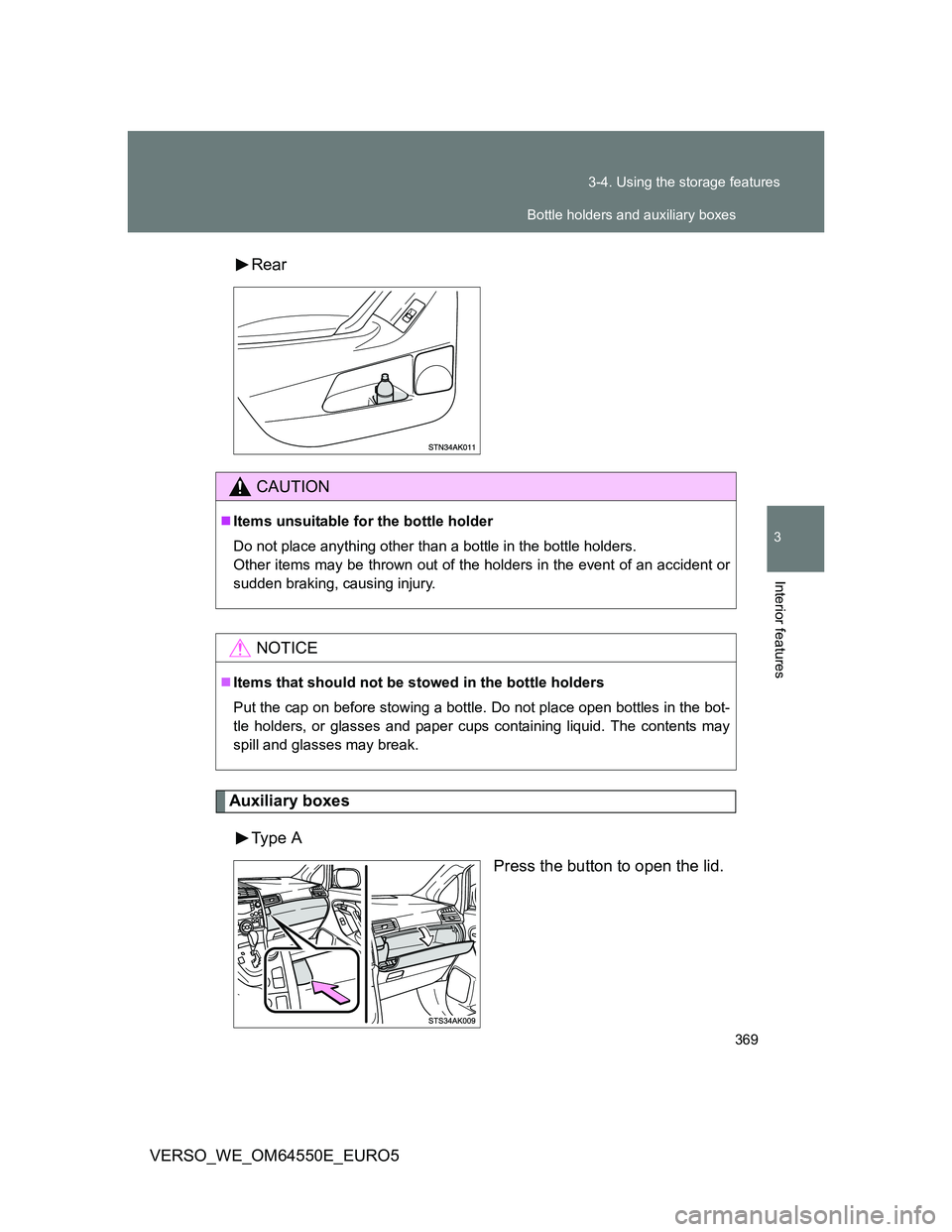TOYOTA VERSO 2013  Owners Manual 369 3-4. Using the storage features
3
Interior features
VERSO_WE_OM64550E_EURO5Rear
Auxiliary boxes
Type  A
Press the button to open the lid.
CAUTION
Items unsuitable for the bottle holder
Do not p