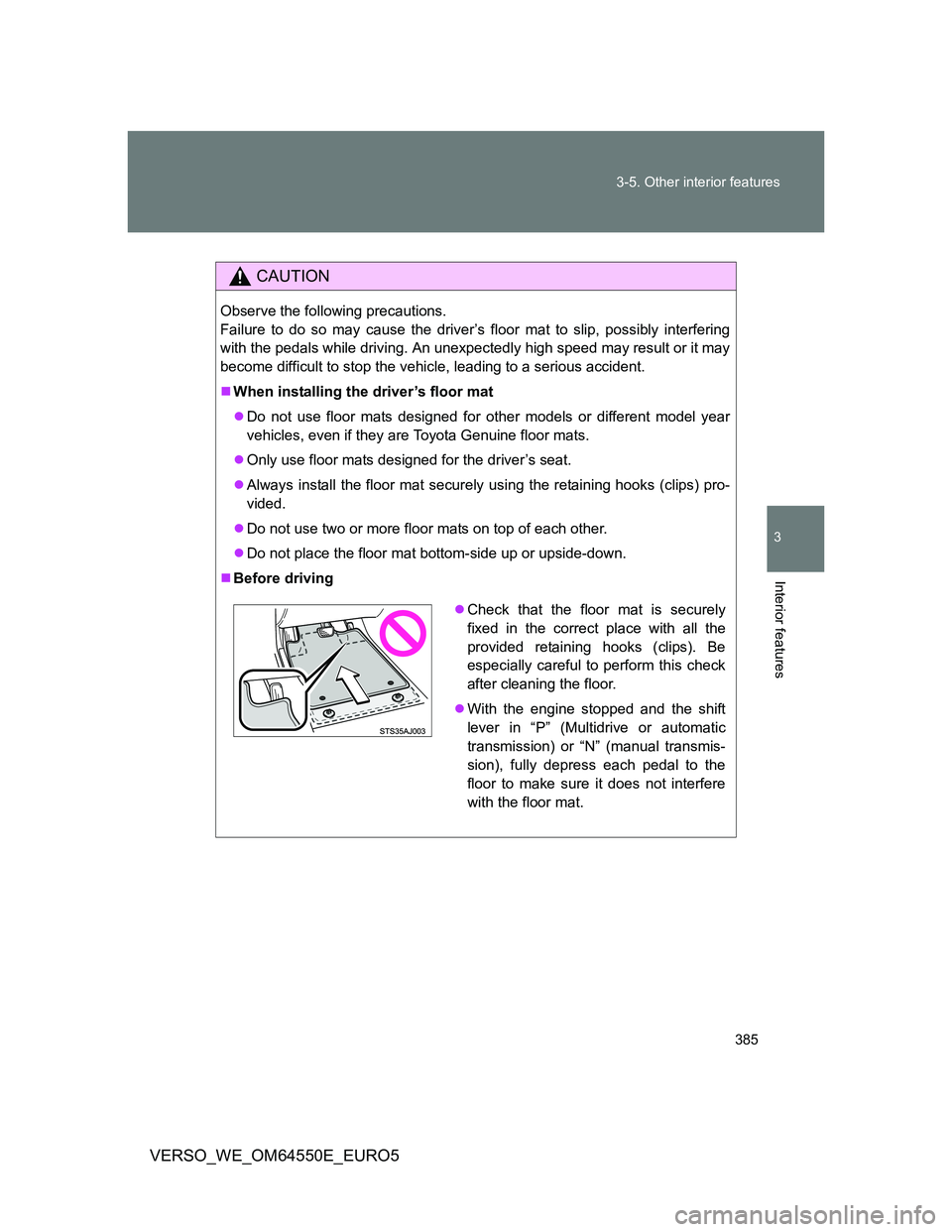 TOYOTA VERSO 2013 Owners Manual 385 3-5. Other interior features
3
Interior features
VERSO_WE_OM64550E_EURO5
CAUTION
Observe the following precautions.
Failure to do so may cause the driver’s floor mat to slip, possibly interferin TOYOTA VERSO 2013 Owners Manual 385 3-5. Other interior features
3
Interior features
VERSO_WE_OM64550E_EURO5
CAUTION
Observe the following precautions.
Failure to do so may cause the driver’s floor mat to slip, possibly interferin