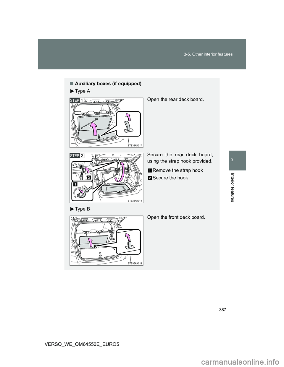 TOYOTA VERSO 2013  Owners Manual 387 3-5. Other interior features
3
Interior features
VERSO_WE_OM64550E_EURO5
Auxiliary boxes (if equipped)
Ty p e  A
Open the rear deck board.
Secure the rear deck board,
using the strap hook provi