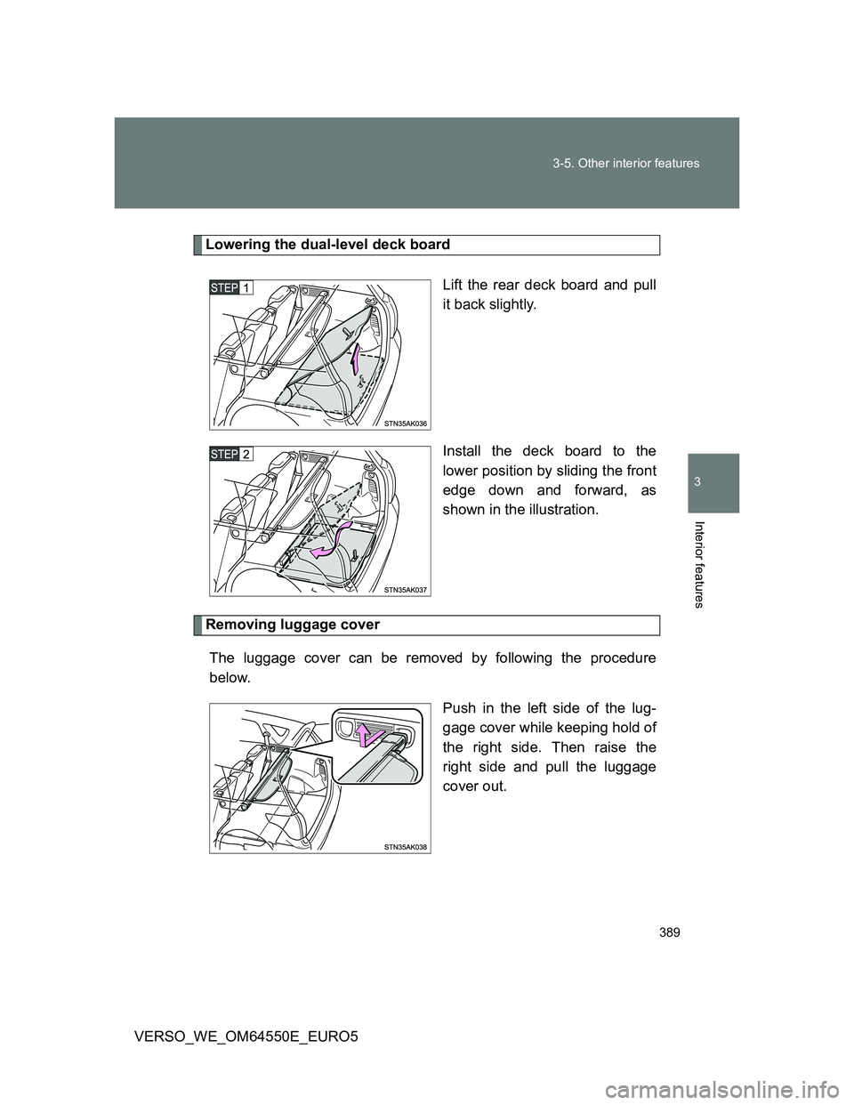 TOYOTA VERSO 2013  Owners Manual 389 3-5. Other interior features
3
Interior features
VERSO_WE_OM64550E_EURO5
Lowering the dual-level deck board
Lift the rear deck board and pull
it back slightly.
Install the deck board to the
lower 