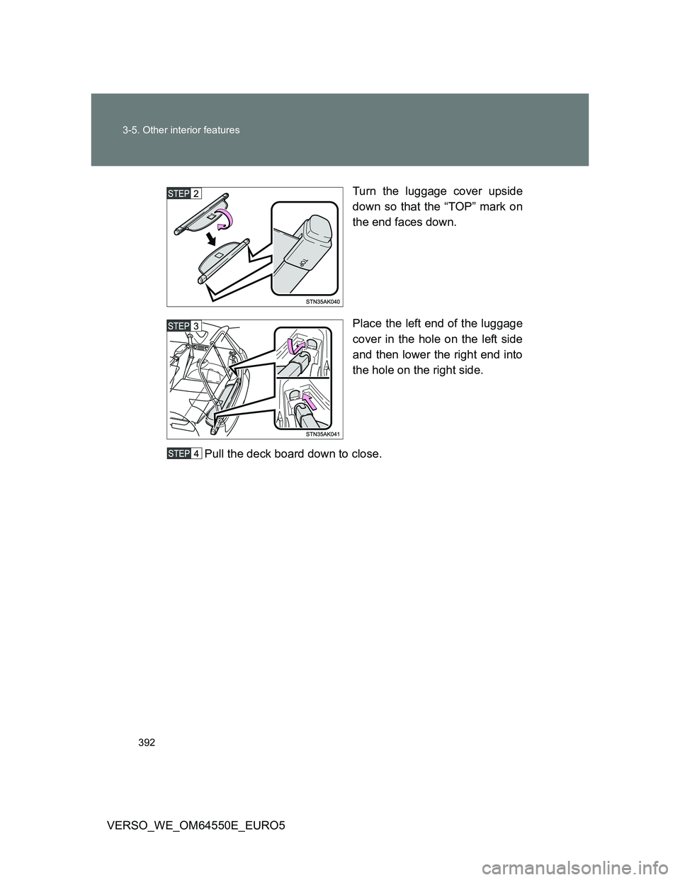 TOYOTA VERSO 2013  Owners Manual 392 3-5. Other interior features
VERSO_WE_OM64550E_EURO5Turn the luggage cover upside
down so that the “TOP” mark on
the end faces down.
Place the left end of the luggage
cover in the hole on the 