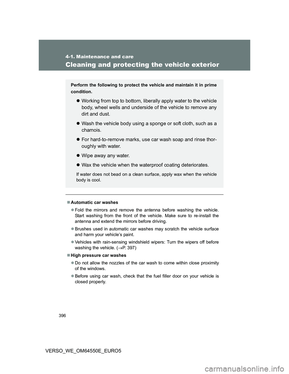 TOYOTA VERSO 2013  Owners Manual 396
VERSO_WE_OM64550E_EURO5
4-1. Maintenance and care
Cleaning and protecting the vehicle exterior
Automatic car washes
Fold the mirrors and remove the antenna before washing the vehicle.
Start 