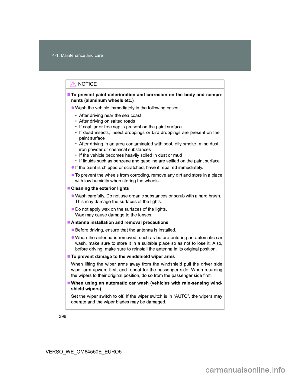 TOYOTA VERSO 2013  Owners Manual 398 4-1. Maintenance and care
VERSO_WE_OM64550E_EURO5
NOTICE
To prevent paint deterioration and corrosion on the body and compo-
nents (aluminum wheels etc.)
Wash the vehicle immediately in the 