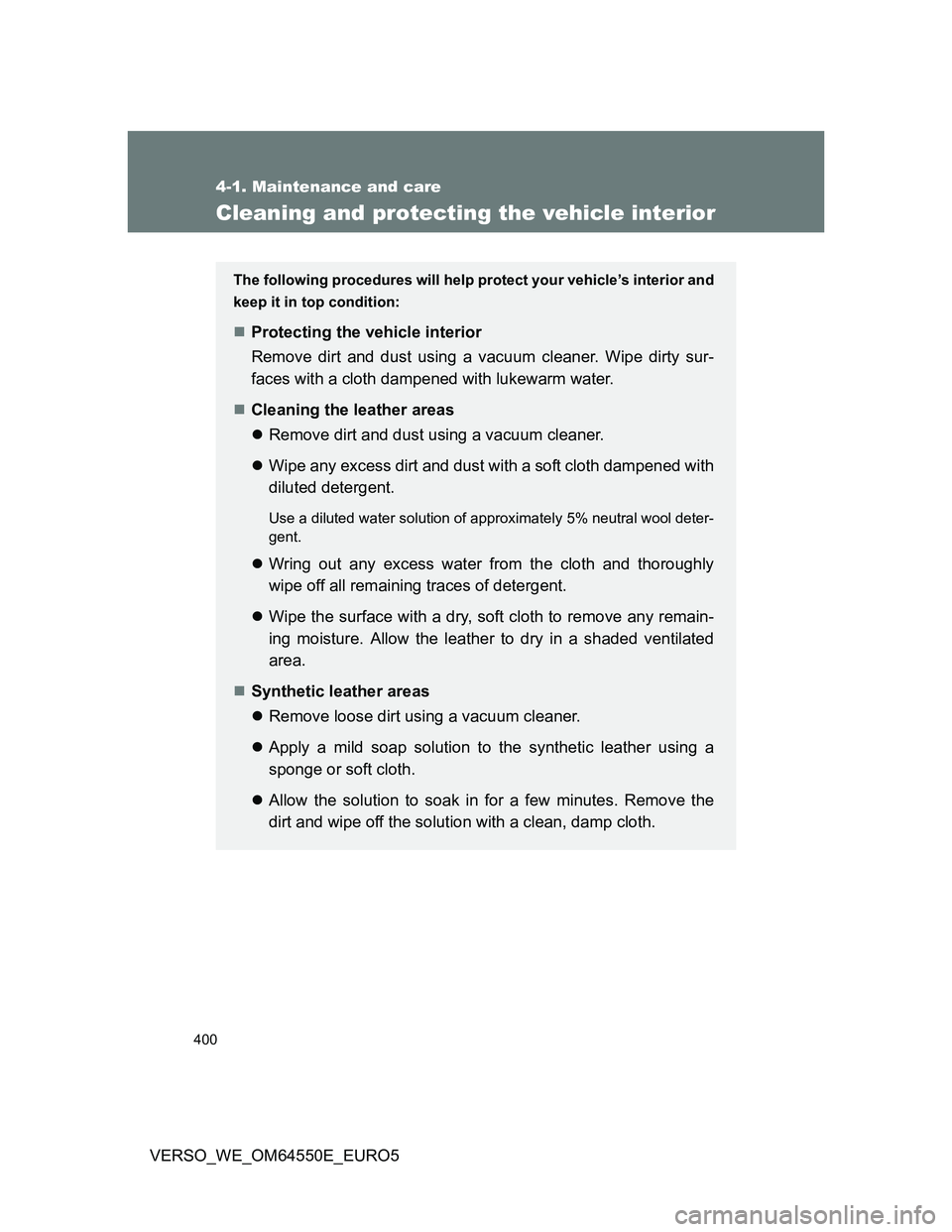 TOYOTA VERSO 2013  Owners Manual 400
4-1. Maintenance and care
VERSO_WE_OM64550E_EURO5
Cleaning and protecting the vehicle interior
The following procedures will help protect your vehicle’s interior and
keep it in top condition:
