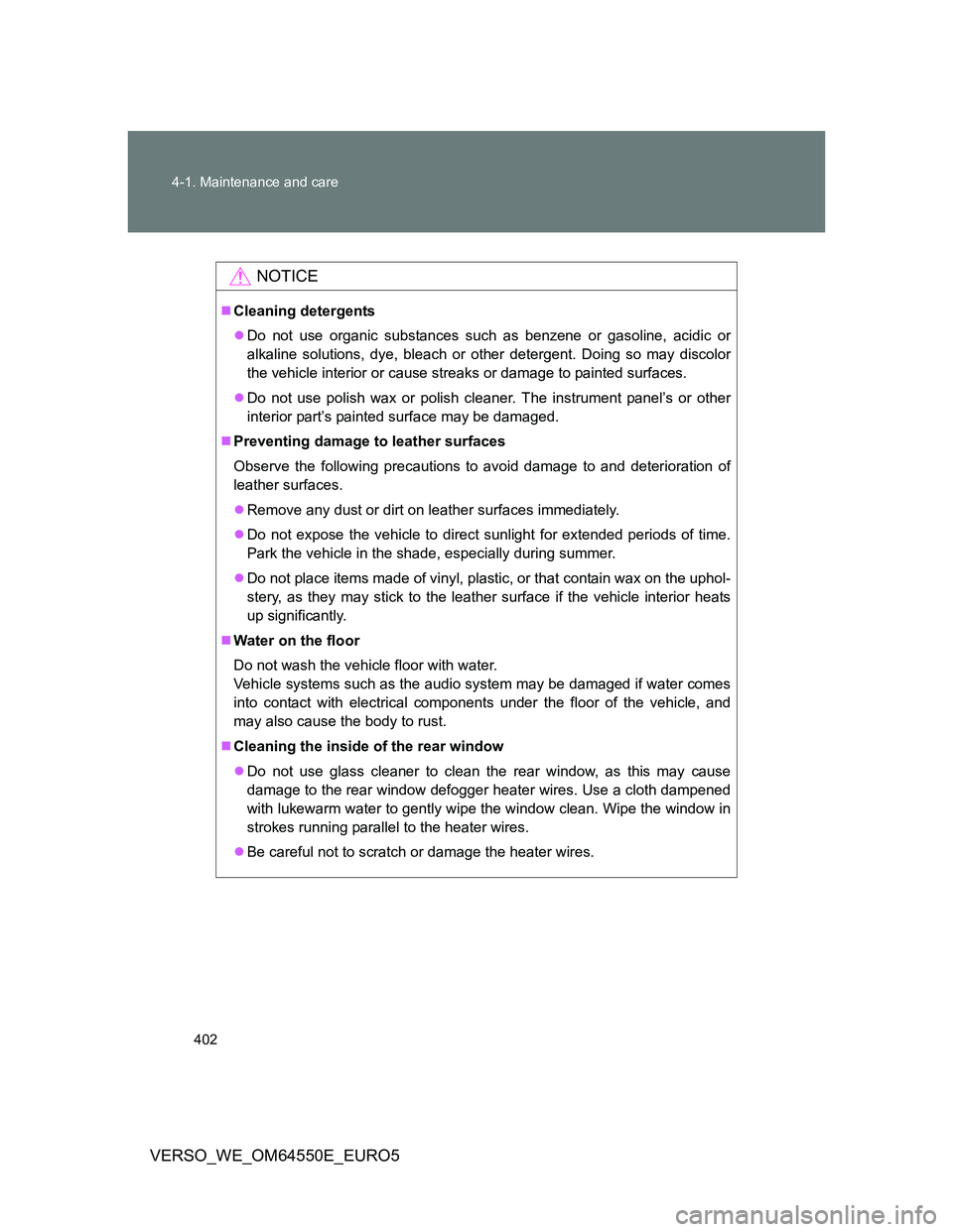 TOYOTA VERSO 2013 Owners Manual 402 4-1. Maintenance and care
VERSO_WE_OM64550E_EURO5
NOTICE
Cleaning detergents
Do not use organic substances such as benzene or gasoline, acidic or
alkaline solutions, dye, bleach or other det TOYOTA VERSO 2013 Owners Manual 402 4-1. Maintenance and care
VERSO_WE_OM64550E_EURO5
NOTICE
Cleaning detergents
Do not use organic substances such as benzene or gasoline, acidic or
alkaline solutions, dye, bleach or other det