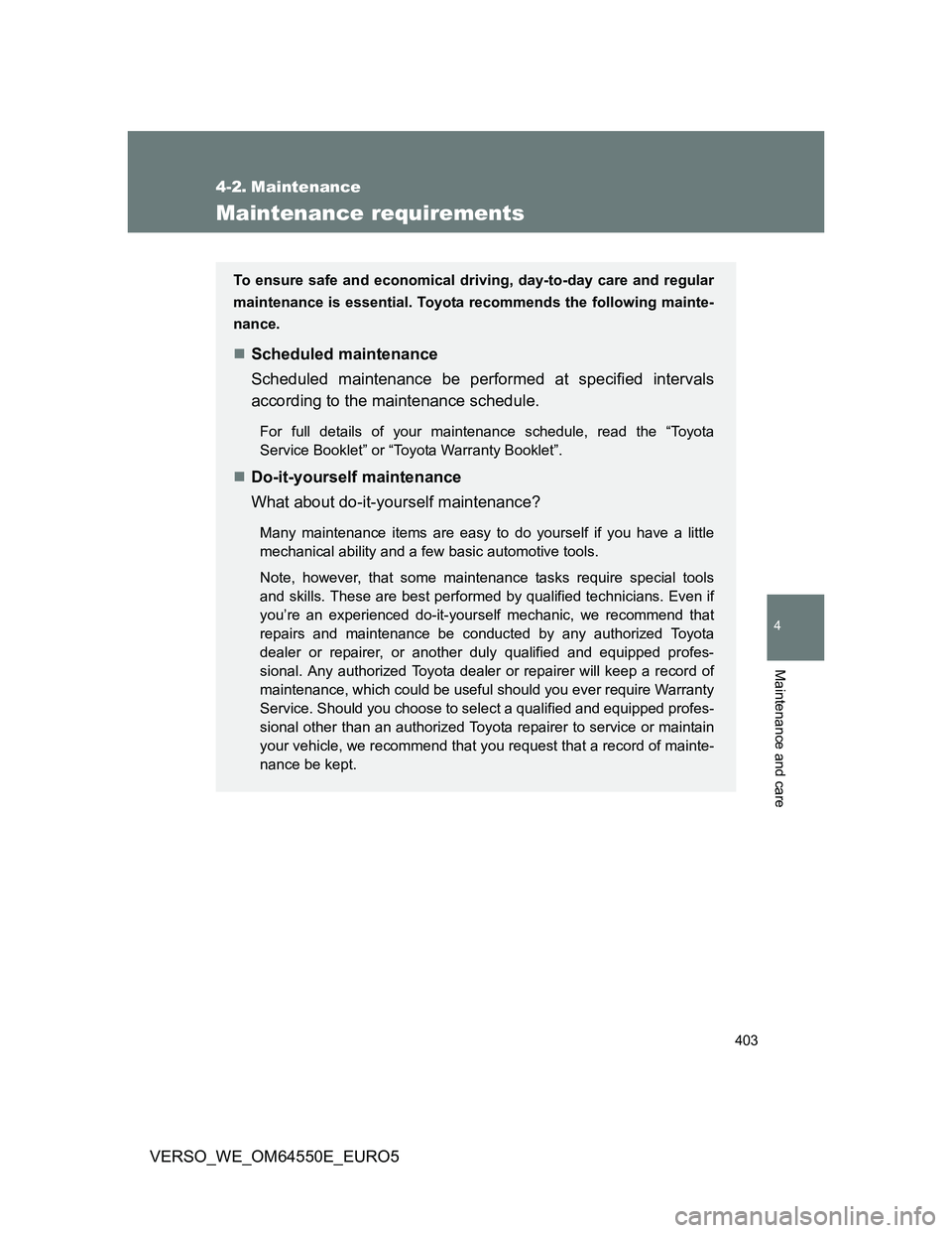 TOYOTA VERSO 2013 Owners Manual 403
4
Maintenance and care
VERSO_WE_OM64550E_EURO5
4-2. Maintenance
Maintenance requirements
To ensure safe and economical driving, day-to-day care and regular
maintenance is essential. Toyota recomme TOYOTA VERSO 2013 Owners Manual 403
4
Maintenance and care
VERSO_WE_OM64550E_EURO5
4-2. Maintenance
Maintenance requirements
To ensure safe and economical driving, day-to-day care and regular
maintenance is essential. Toyota recomme