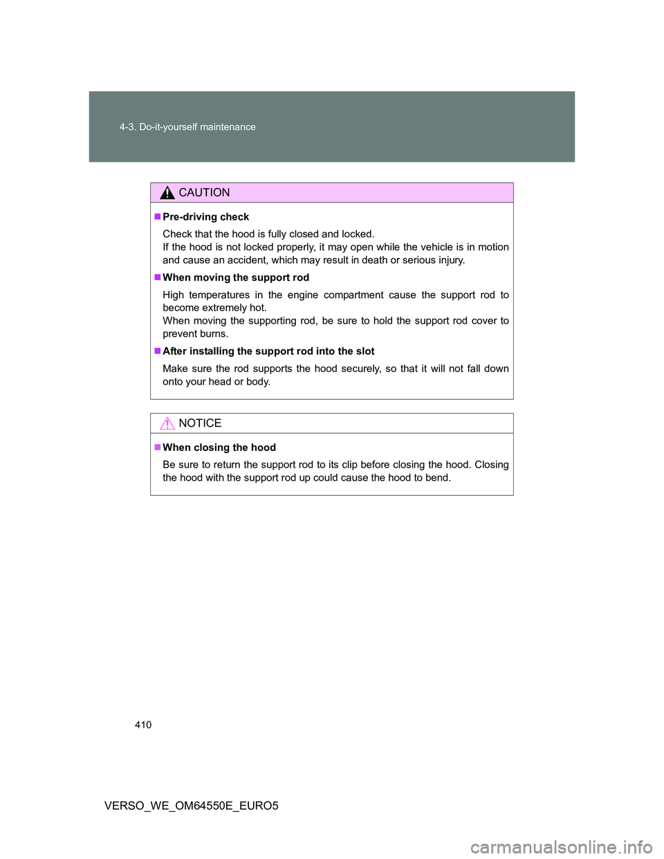 TOYOTA VERSO 2013 Owners Manual 410 4-3. Do-it-yourself maintenance
VERSO_WE_OM64550E_EURO5
CAUTION
Pre-driving check
Check that the hood is fully closed and locked.
If the hood is not locked properly, it may open while the vehic TOYOTA VERSO 2013 Owners Manual 410 4-3. Do-it-yourself maintenance
VERSO_WE_OM64550E_EURO5
CAUTION
Pre-driving check
Check that the hood is fully closed and locked.
If the hood is not locked properly, it may open while the vehic