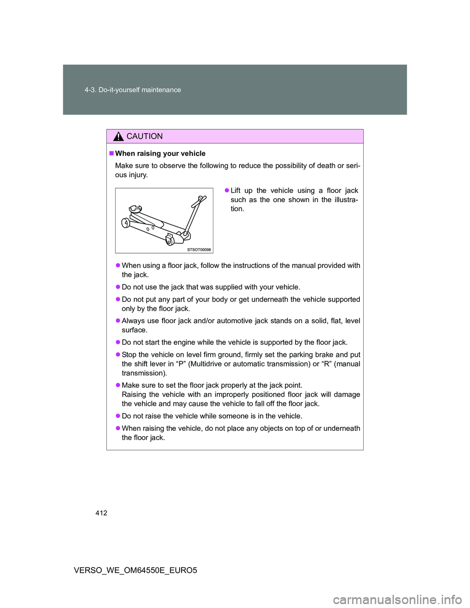 TOYOTA VERSO 2013 Owners Manual 412 4-3. Do-it-yourself maintenance
VERSO_WE_OM64550E_EURO5
CAUTION
When raising your vehicle
Make sure to observe the following to reduce the possibility of death or seri-
ous injury.
When usin TOYOTA VERSO 2013 Owners Manual 412 4-3. Do-it-yourself maintenance
VERSO_WE_OM64550E_EURO5
CAUTION
When raising your vehicle
Make sure to observe the following to reduce the possibility of death or seri-
ous injury.
When usin