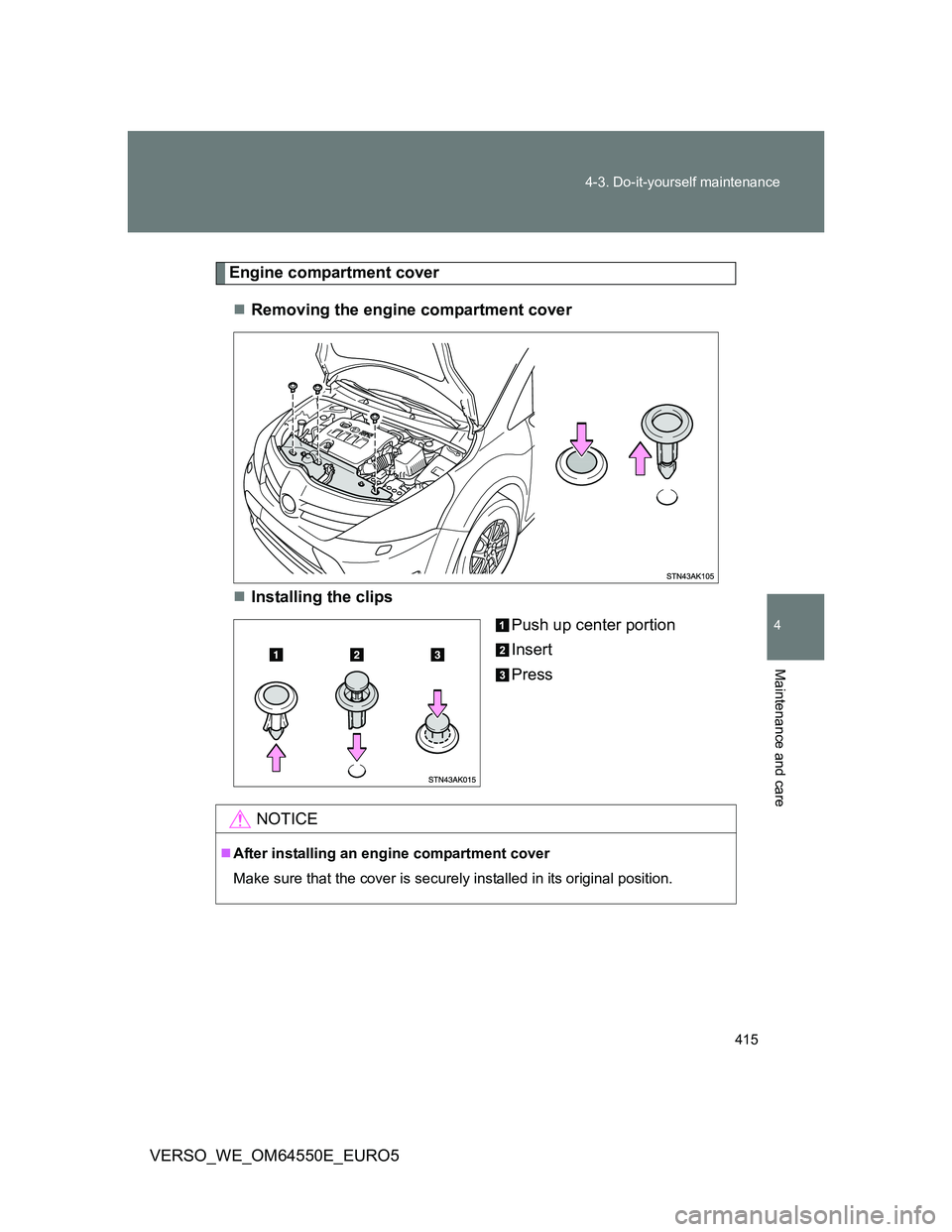 TOYOTA VERSO 2013  Owners Manual 415 4-3. Do-it-yourself maintenance
4
Maintenance and care
VERSO_WE_OM64550E_EURO5
Engine compartment cover
Removing the engine compartment cover
Installing the clips
Push up center portion
Inse