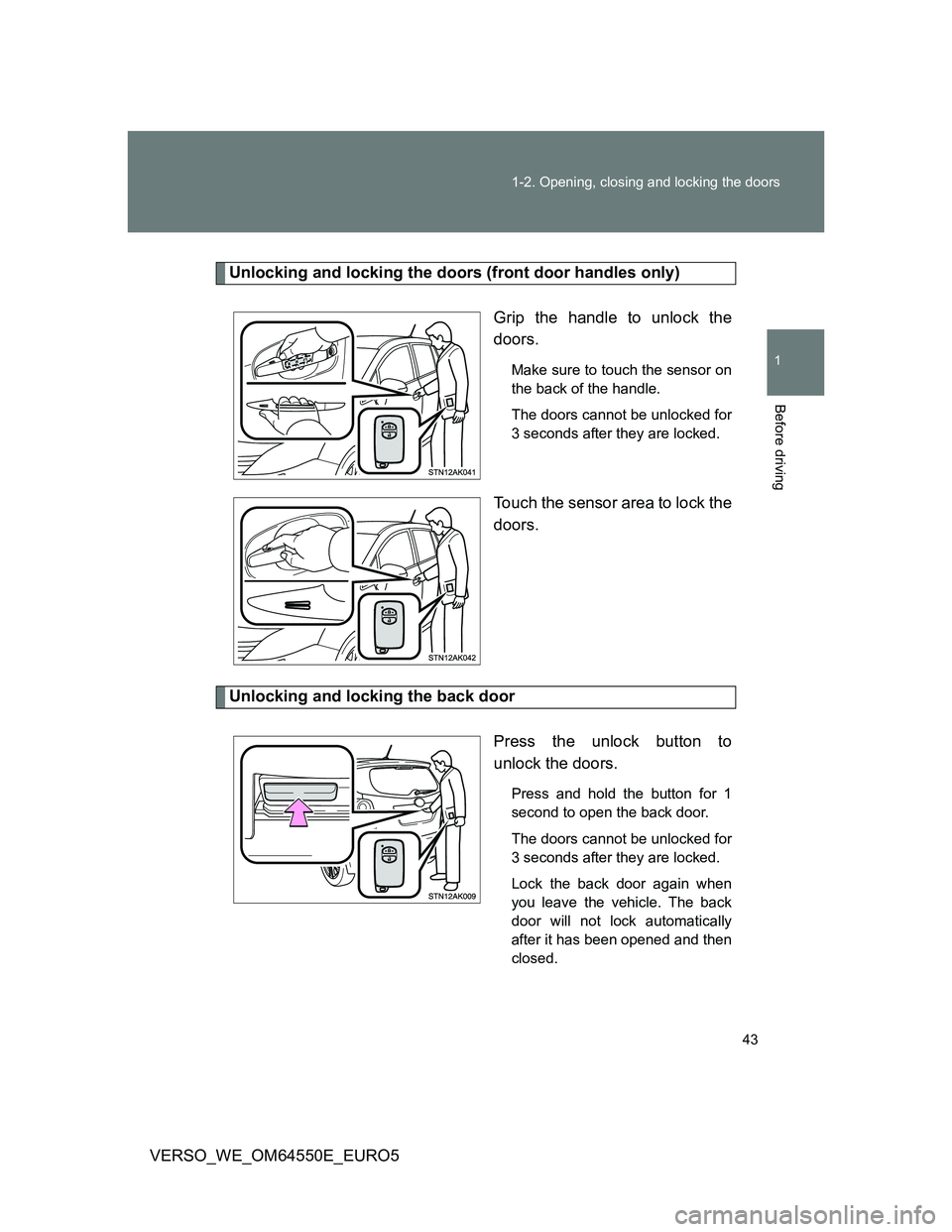 TOYOTA VERSO 2013 Service Manual 43 1-2. Opening, closing and locking the doors
1
Before driving
VERSO_WE_OM64550E_EURO5
Unlocking and locking the doors (front door handles only)
Grip the handle to unlock the
doors.
Make sure to touc TOYOTA VERSO 2013 Service Manual 43 1-2. Opening, closing and locking the doors
1
Before driving
VERSO_WE_OM64550E_EURO5
Unlocking and locking the doors (front door handles only)
Grip the handle to unlock the
doors.
Make sure to touc