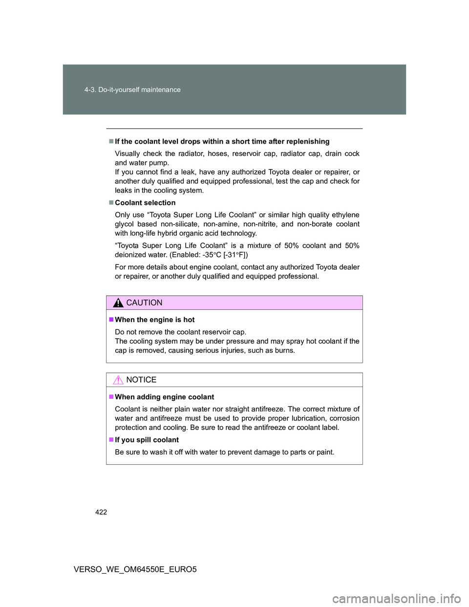 TOYOTA VERSO 2013  Owners Manual 422 4-3. Do-it-yourself maintenance
VERSO_WE_OM64550E_EURO5
If the coolant level drops within a short time after replenishing
Visually check the radiator, hoses, reservoir cap, radiator cap, drain 