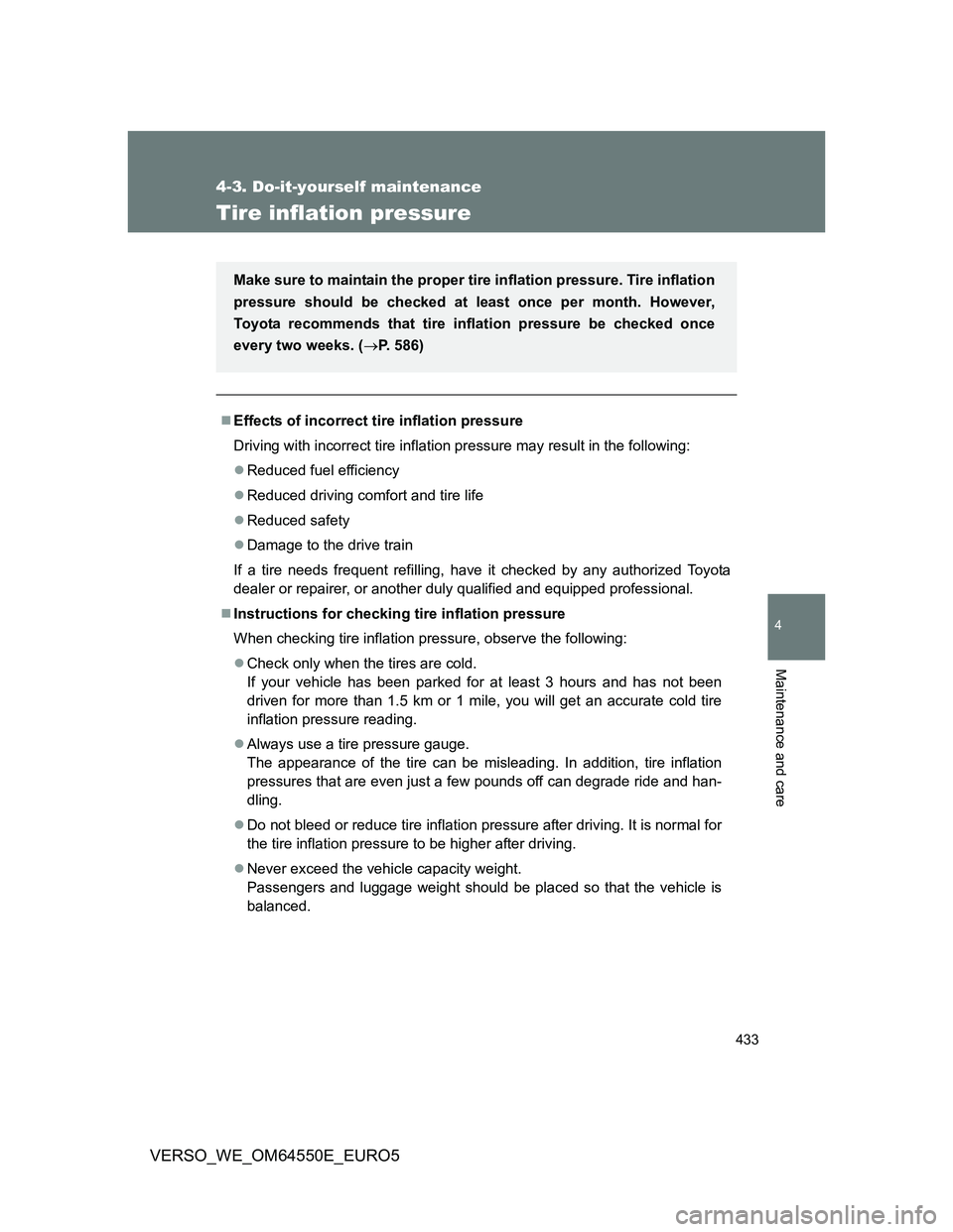 TOYOTA VERSO 2013  Owners Manual 433
4-3. Do-it-yourself maintenance
4
Maintenance and care
VERSO_WE_OM64550E_EURO5
Tire inflation pressure
Effects of incorrect tire inflation pressure
Driving with incorrect tire inflation pressur