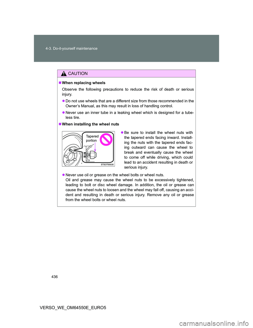 TOYOTA VERSO 2013  Owners Manual 436 4-3. Do-it-yourself maintenance
VERSO_WE_OM64550E_EURO5
CAUTION
When replacing wheels
Observe the following precautions to reduce the risk of death or serious
injury.
Do not use wheels that 